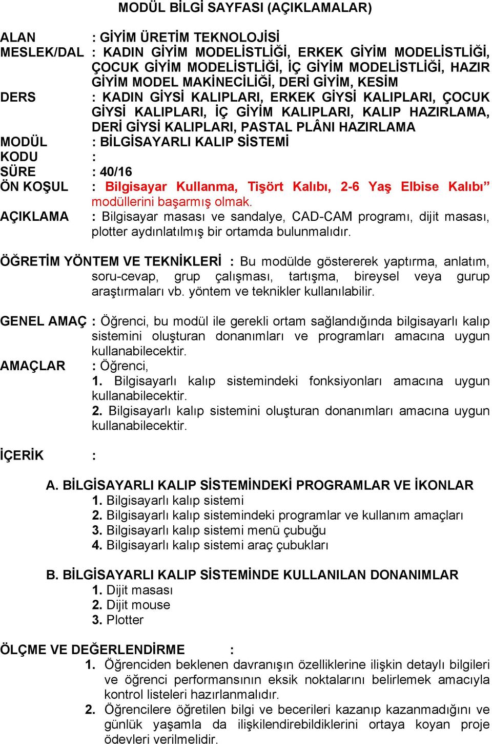 BİLGİSAYARLI KALIP SİSTEMİ KODU : SÜRE : 40/16 ÖN KOŞUL : Bilgisayar Kullanma, Tişört Kalıbı, 2-6 Yaş Elbise Kalıbı modüllerini başarmış olmak.