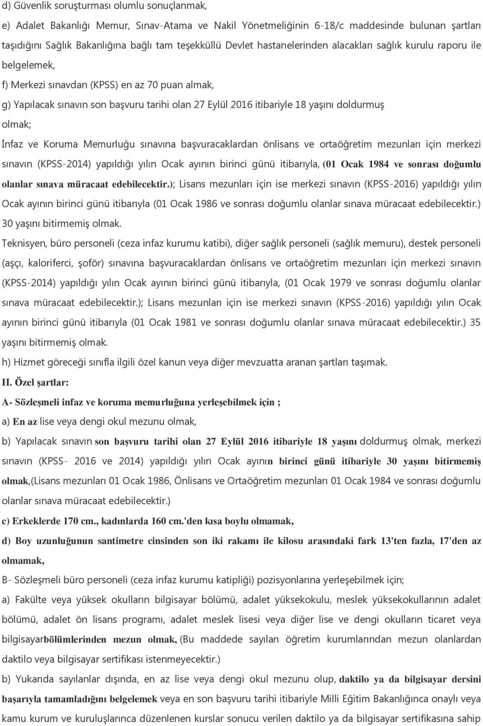 doldurmuş olmak; İnfaz ve Koruma Memurluğu sınavına başvuracaklardan önlisans ve ortaöğretim mezunları için merkezi sınavın (KPSS-2014) yapıldığı yılın Ocak ayının birinci günü itibarıyla, (01 Ocak