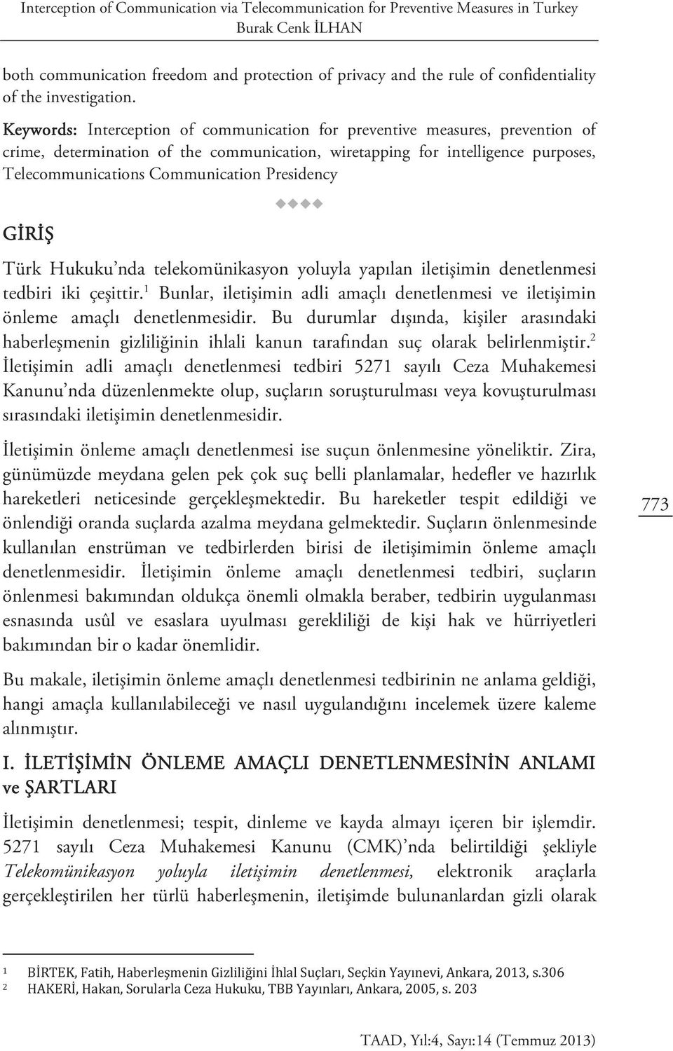 Presidency GİRİŞ Türk Hukuku nda telekomünikasyon yoluyla yapılan iletişimin denetlenmesi tedbiri iki çeşittir.