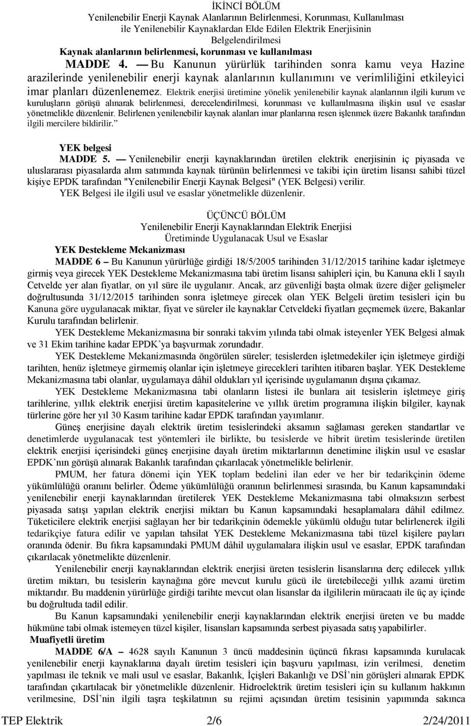 Bu Kanunun yürürlük tarihinden sonra kamu veya Hazine arazilerinde yenilenebilir enerji kaynak alanlarının kullanımını ve verimliliğini etkileyici imar planları düzenlenemez.