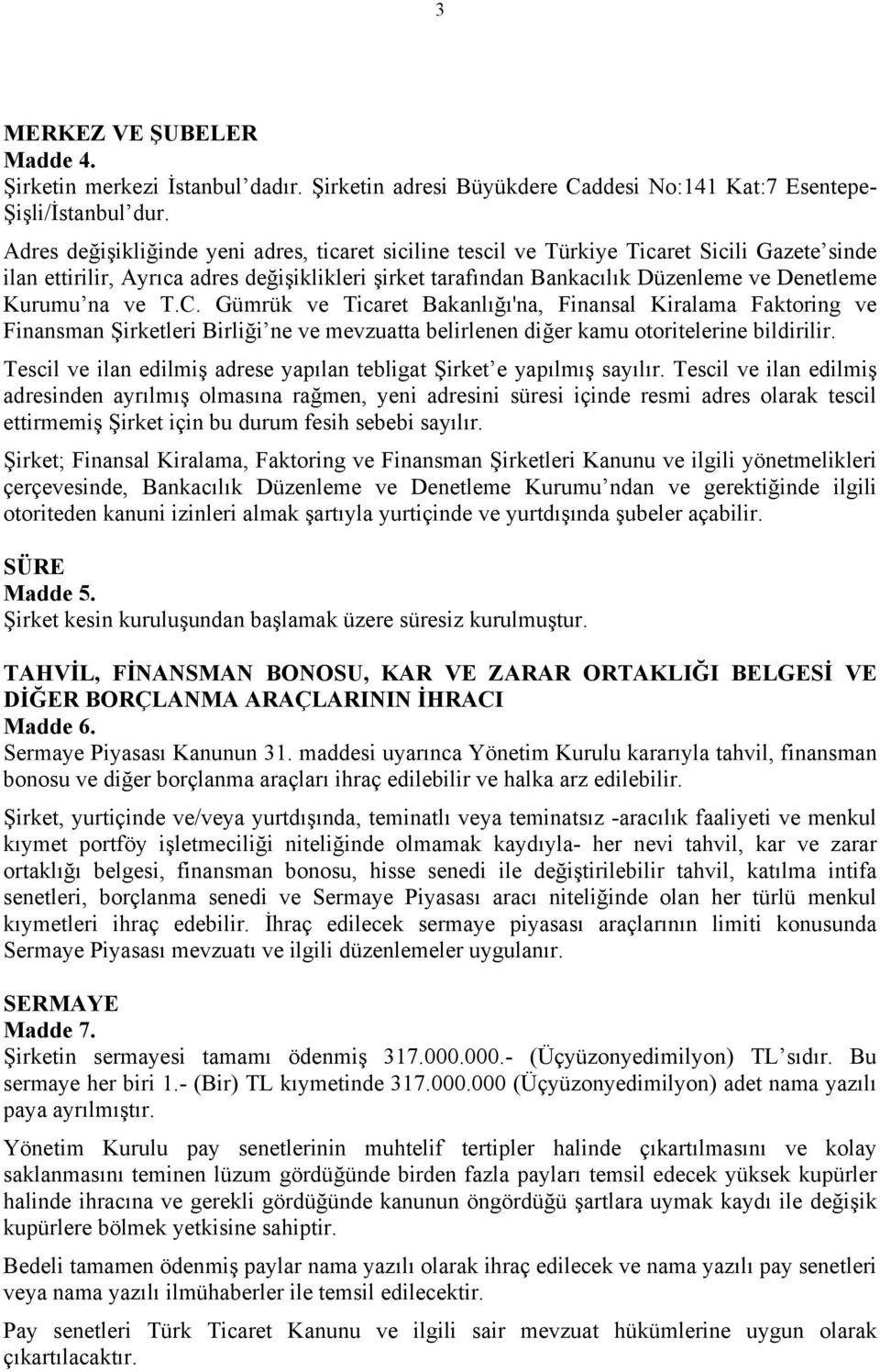 na ve T.C. Gümrük ve Ticaret Bakanlığı'na, Finansal Kiralama Faktoring ve Finansman Şirketleri Birliği ne ve mevzuatta belirlenen diğer kamu otoritelerine bildirilir.