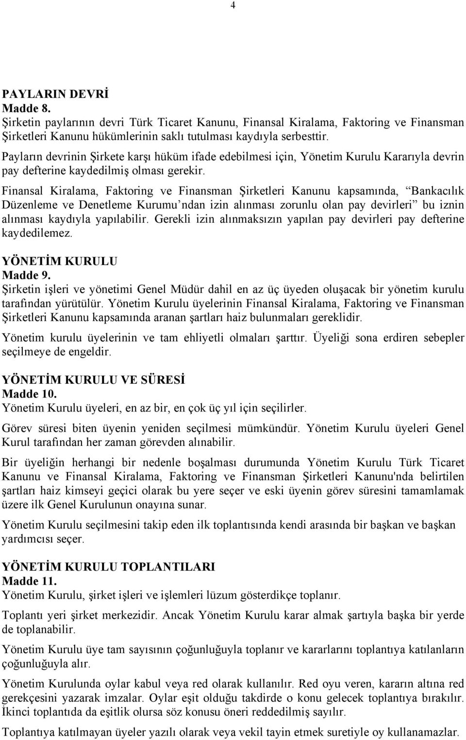 Finansal Kiralama, Faktoring ve Finansman Şirketleri Kanunu kapsamında, Bankacılık Düzenleme ve Denetleme Kurumu ndan izin alınması zorunlu olan pay devirleri bu iznin alınması kaydıyla yapılabilir.