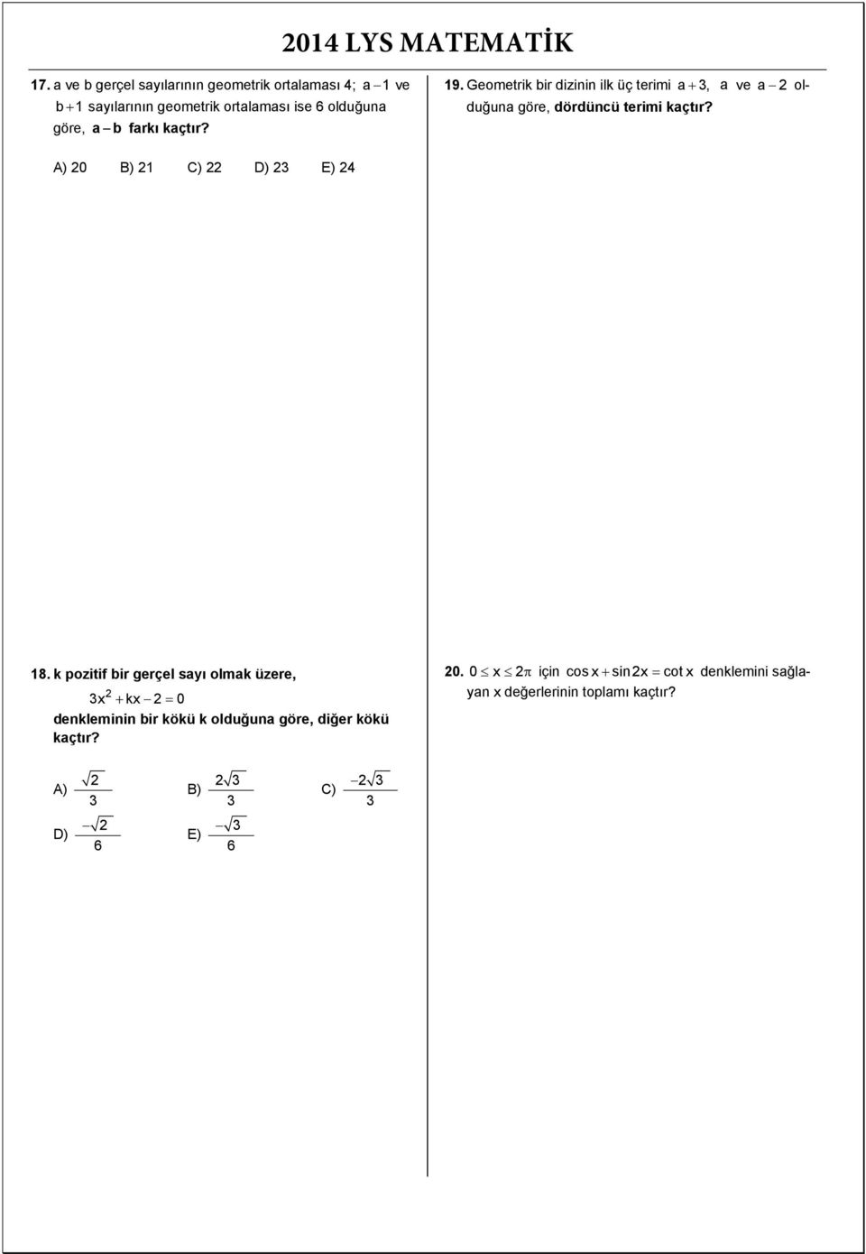 a b farkı kaçtır? 9. Geometrik bir dizinin ilk üç terimi a, a ve a olduğuna göre, dördüncü terimi kaçtır?