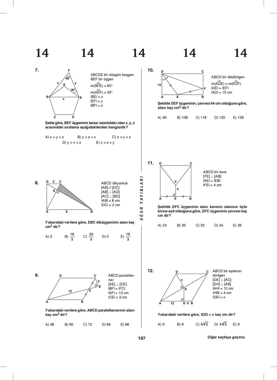 Şekle göre, BEF üçgeninin kenar uzunlukları olan x,, z arasındaki sıralama aşağıdakilerden hangisidir? A) 90 B) 08 C) 6 D) 0 E) 8 