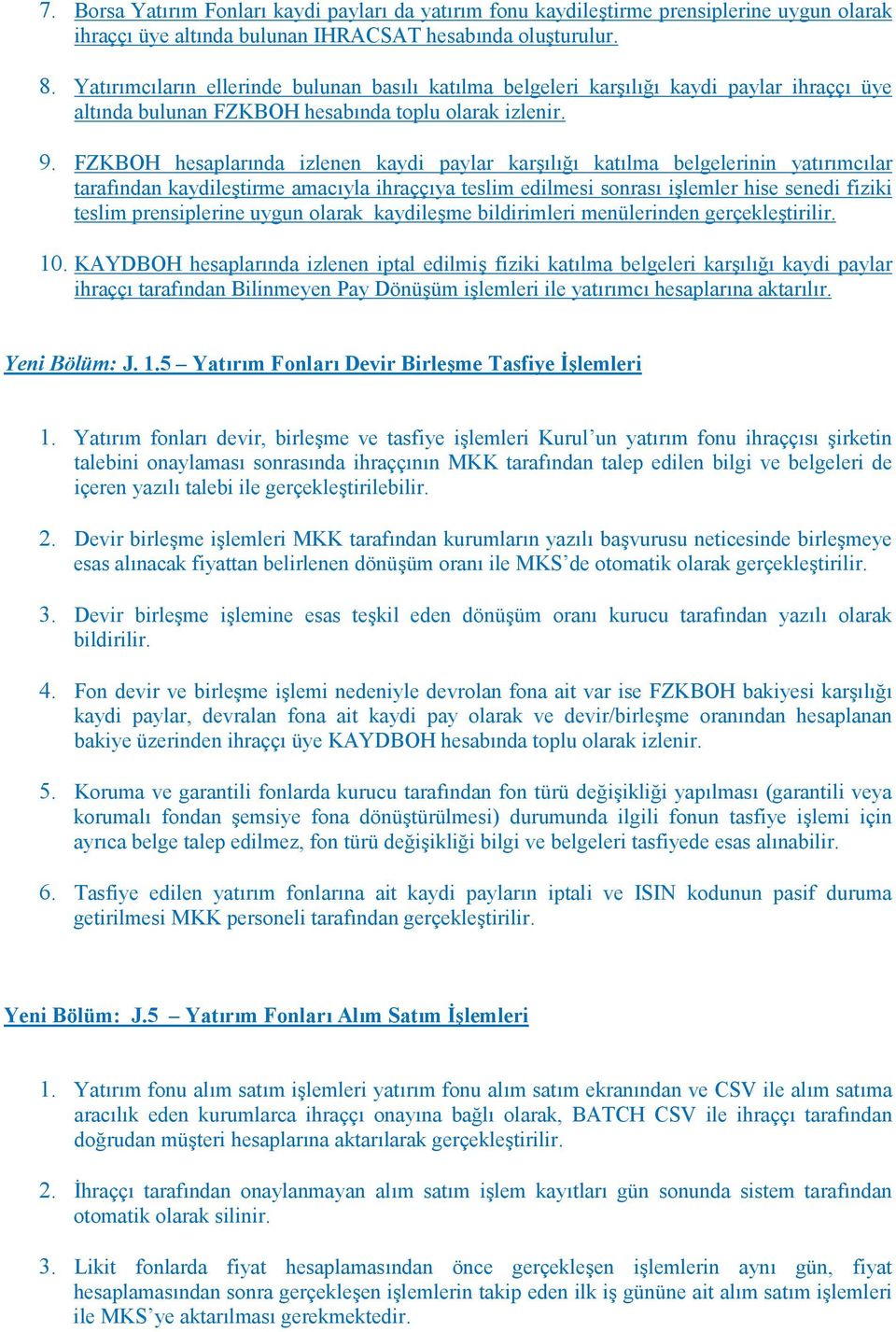 FZKBOH hesaplarında izlenen kaydi paylar karşılığı katılma belgelerinin yatırımcılar tarafından kaydileştirme amacıyla ihraççıya teslim edilmesi sonrası işlemler hise senedi fiziki teslim