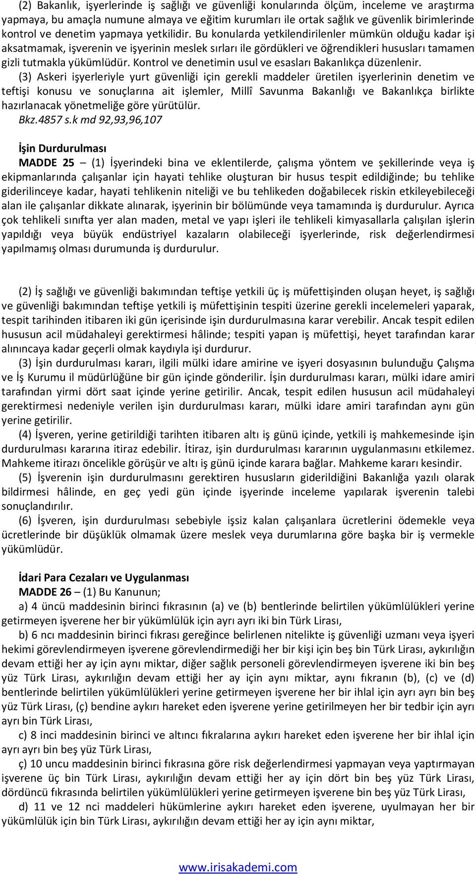 Bu konularda yetkilendirilenler mümkün olduğu kadar işi aksatmamak, işverenin ve işyerinin meslek sırları ile gördükleri ve öğrendikleri hususları tamamen gizli tutmakla yükümlüdür.