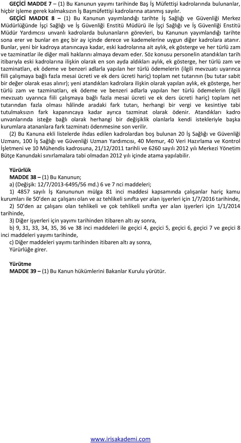 unvanlı kadrolarda bulunanların görevleri, bu Kanunun yayımlandığı tarihte sona erer ve bunlar en geç bir ay içinde derece ve kademelerine uygun diğer kadrolara atanır.