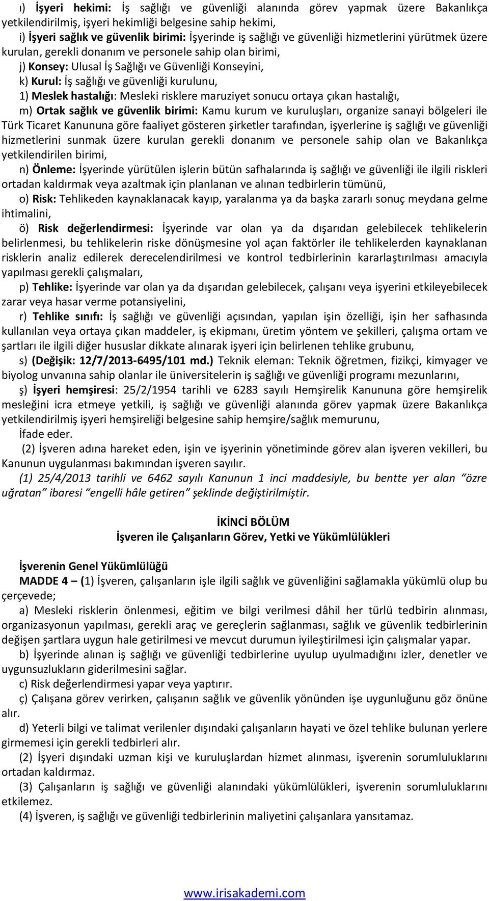 Meslek hastalığı: Mesleki risklere maruziyet sonucu ortaya çıkan hastalığı, m) Ortak sağlık ve güvenlik birimi: Kamu kurum ve kuruluşları, organize sanayi bölgeleri ile Türk Ticaret Kanununa göre