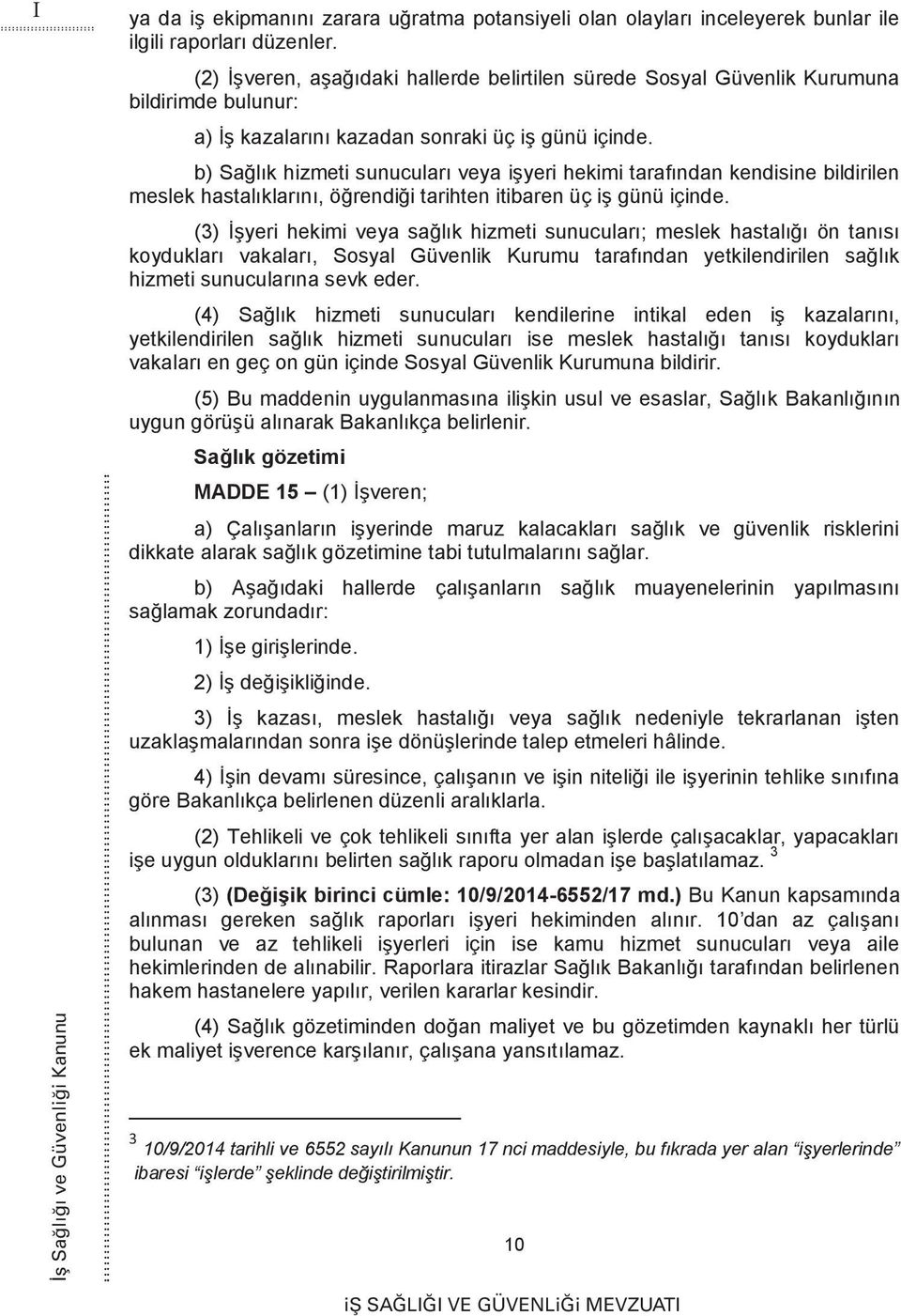 b) Sağlık hizmeti sunucuları veya işyeri hekimi tarafından kendisine bildirilen meslek hastalıklarını, öğrendiği tarihten itibaren üç iş günü içinde.