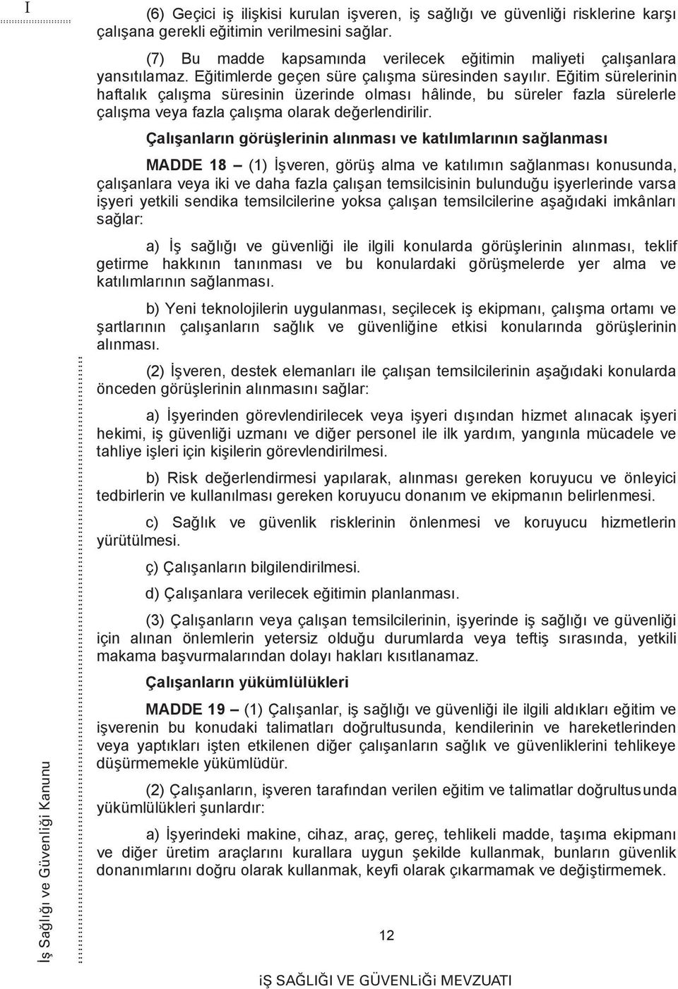 Eğitim sürelerinin haftalık çalışma süresinin üzerinde olması hâlinde, bu süreler fazla sürelerle çalışma veya fazla çalışma olarak değerlendirilir.