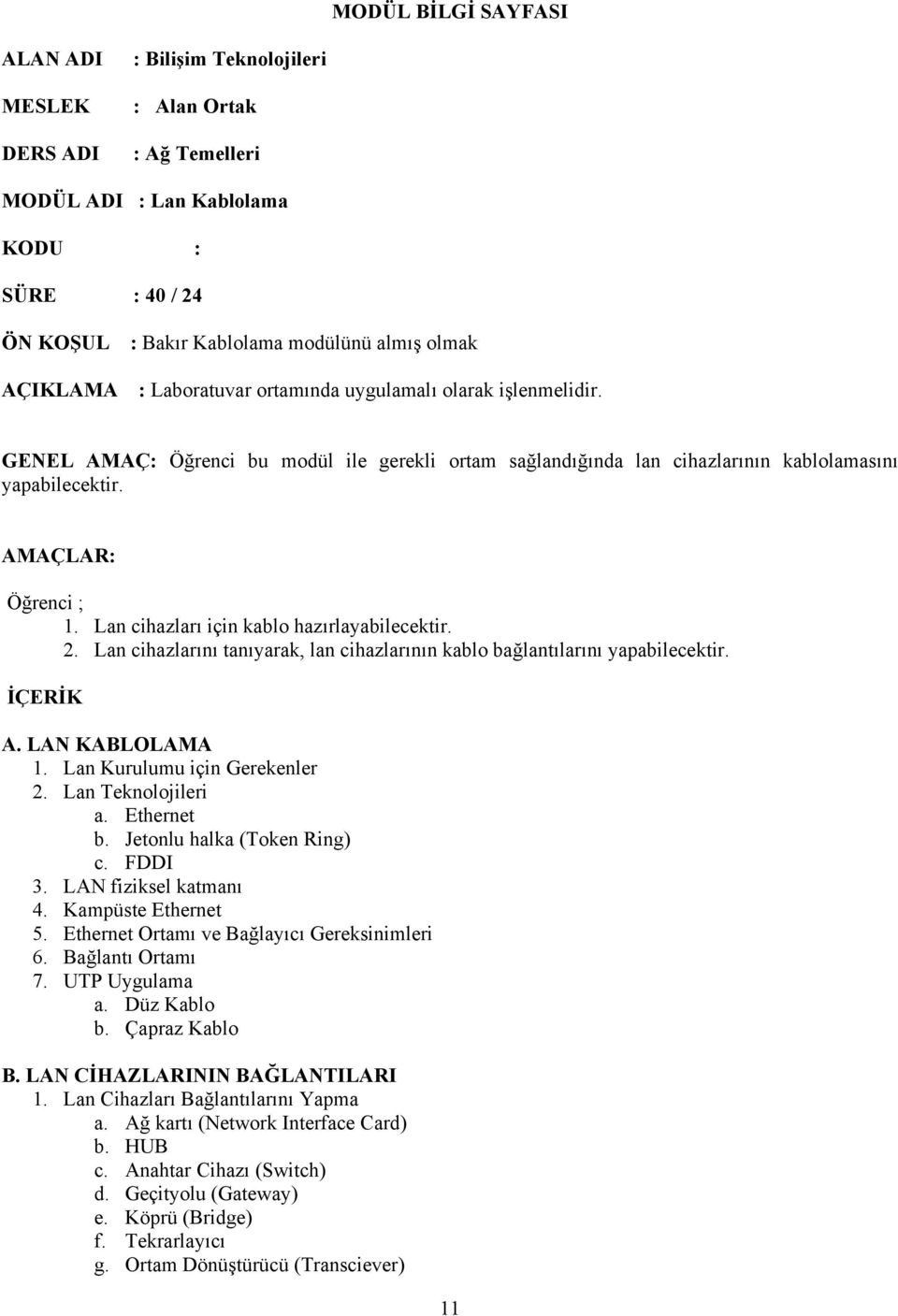 Lan cihazları için kablo hazırlayabilecektir. 2. Lan cihazlarını tanıyarak, lan cihazlarının kablo bağlantılarını yapabilecektir. İÇERİK A. LAN KABLOLAMA 1. Lan Kurulumu için Gerekenler 2.