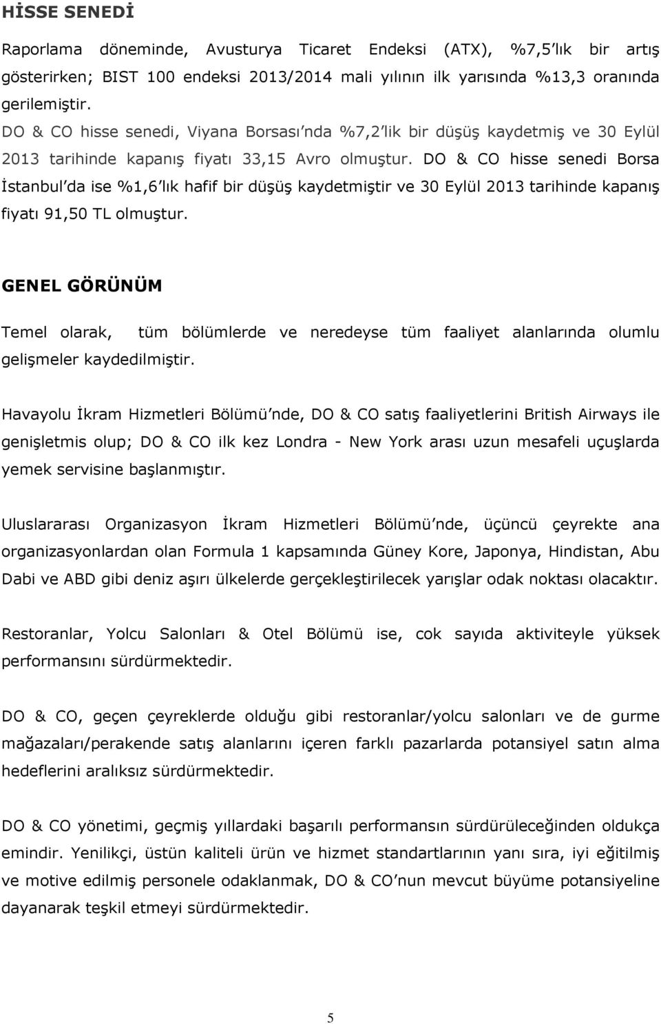 DO & CO hisse senedi Borsa İstanbul da ise %1,6 lık hafif bir düşüş kaydetmiştir ve 30 Eylül 2013 tarihinde kapanış fiyatı 91,50 TL olmuştur. GENEL GÖRÜNÜM Temel olarak, gelişmeler kaydedilmiştir.