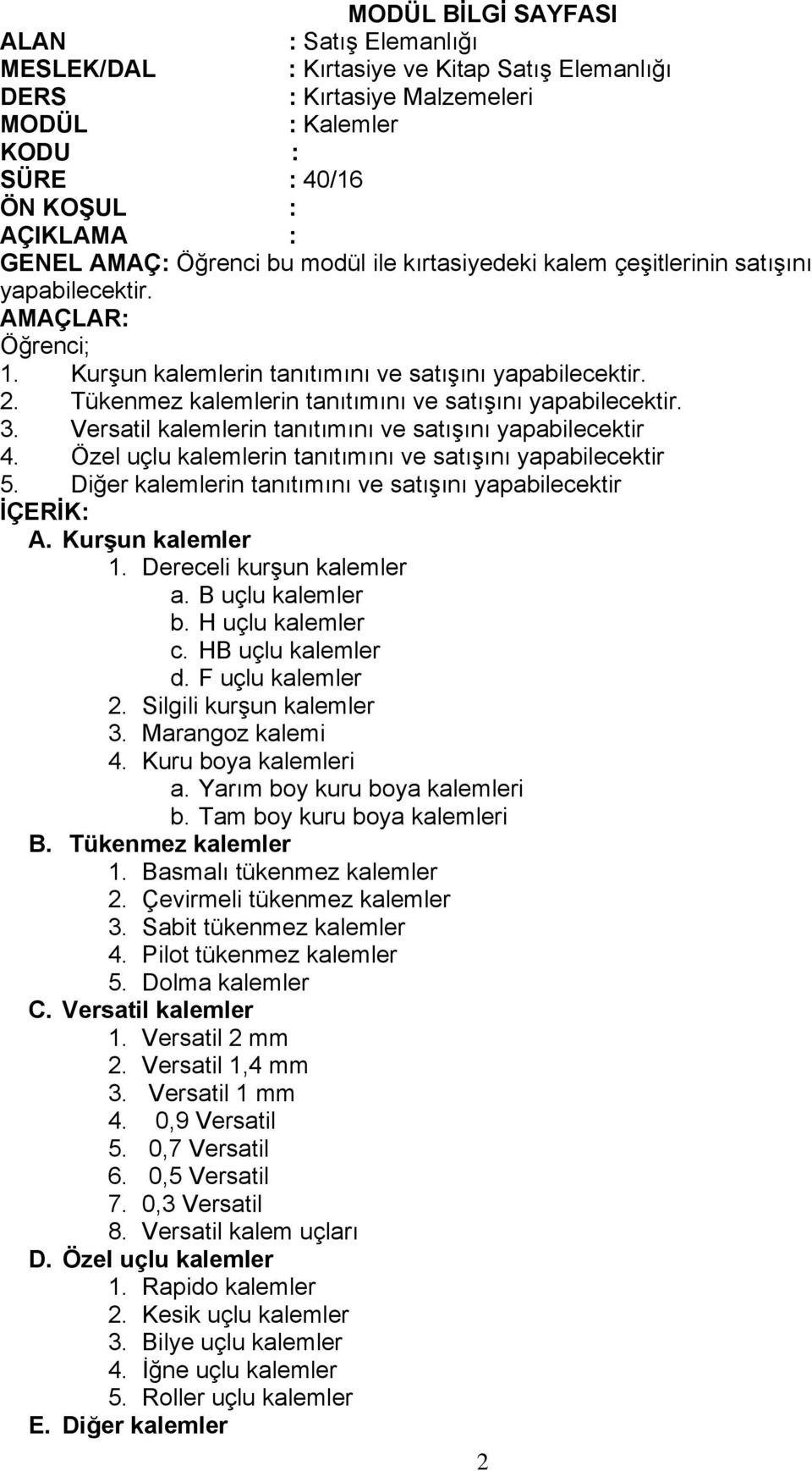 Diğer kalemlerin tanıtımını ve satışını yapabilecektir A. Kurşun kalemler 1. Dereceli kurşun kalemler a. B uçlu kalemler b. H uçlu kalemler c. HB uçlu kalemler d. F uçlu kalemler 2.