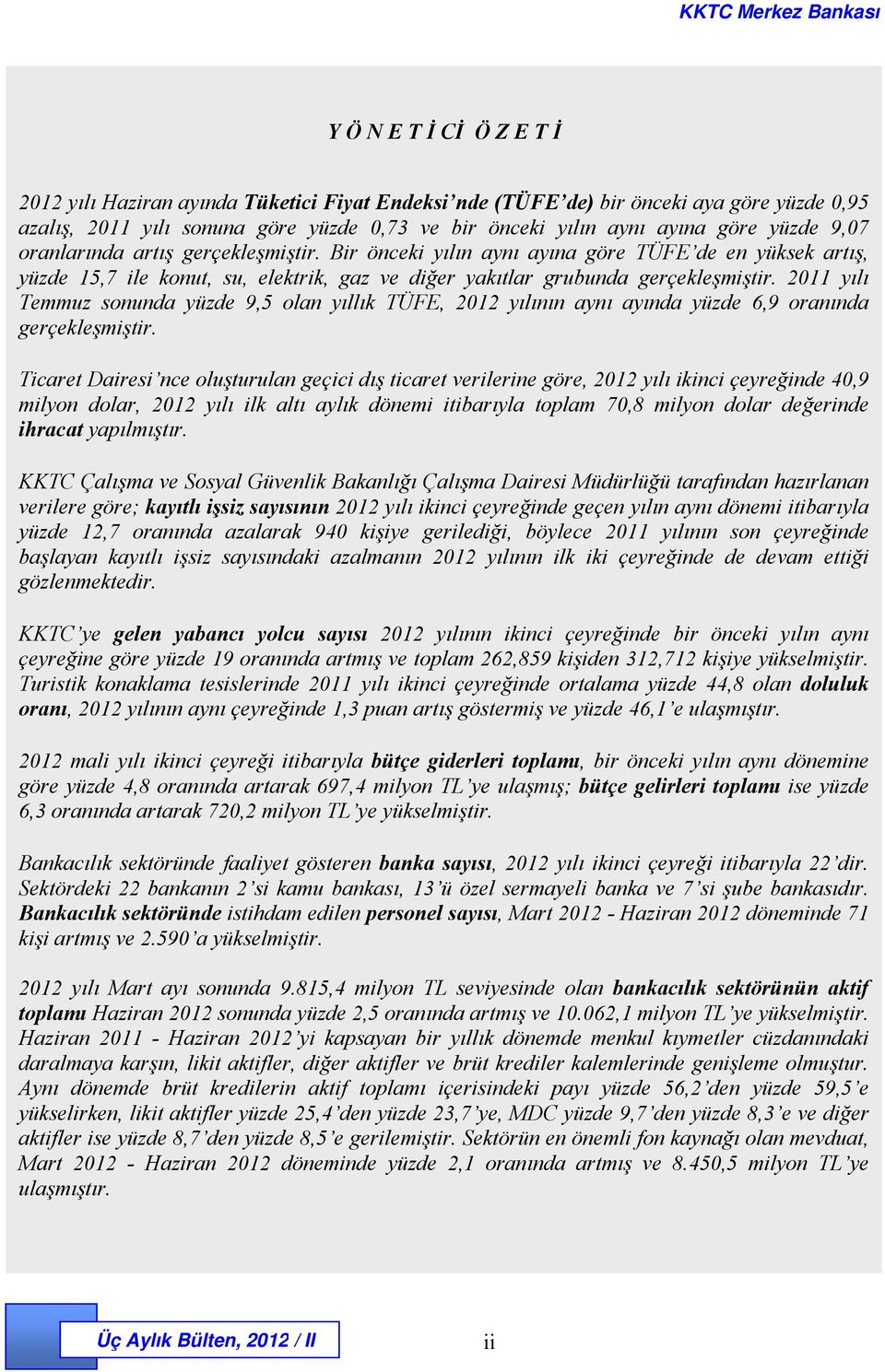 2011 yılı Temmuz sonunda yüzde 9,5 olan yıllık TÜFE, 2012 yılının aynı ayında yüzde 6,9 oranında gerçekleşmiştir.