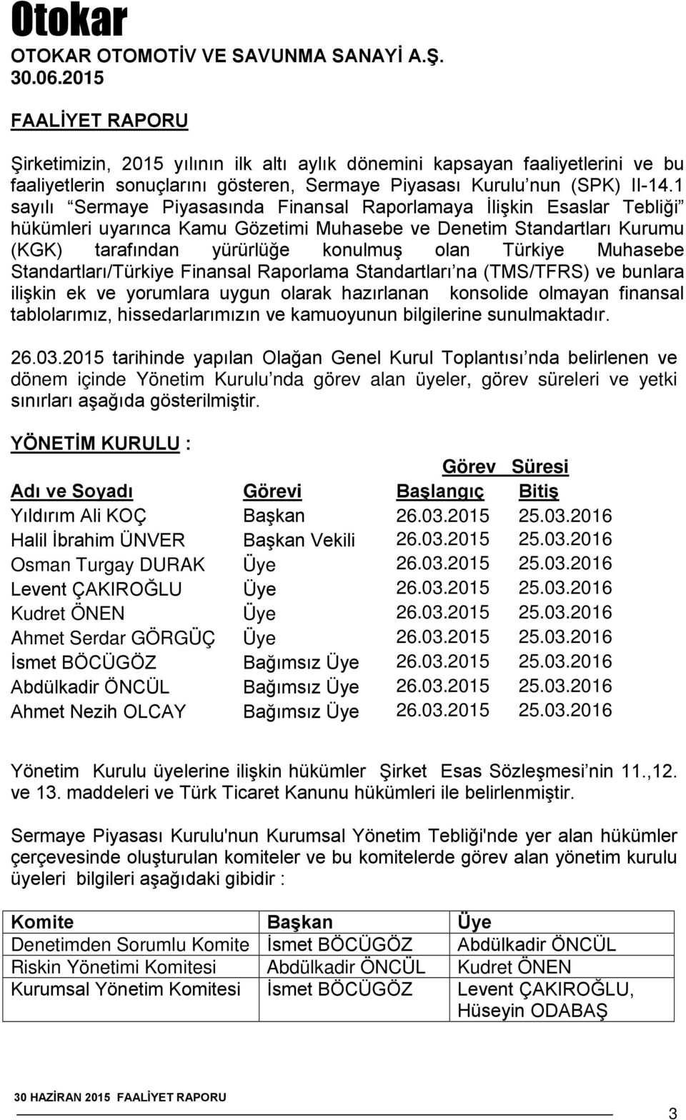 1 sayılı Sermaye Piyasasında Finansal Raporlamaya İlişkin Esaslar Tebliği hükümleri uyarınca Kamu Gözetimi Muhasebe ve Denetim Standartları Kurumu (KGK) tarafından yürürlüğe konulmuş olan Türkiye