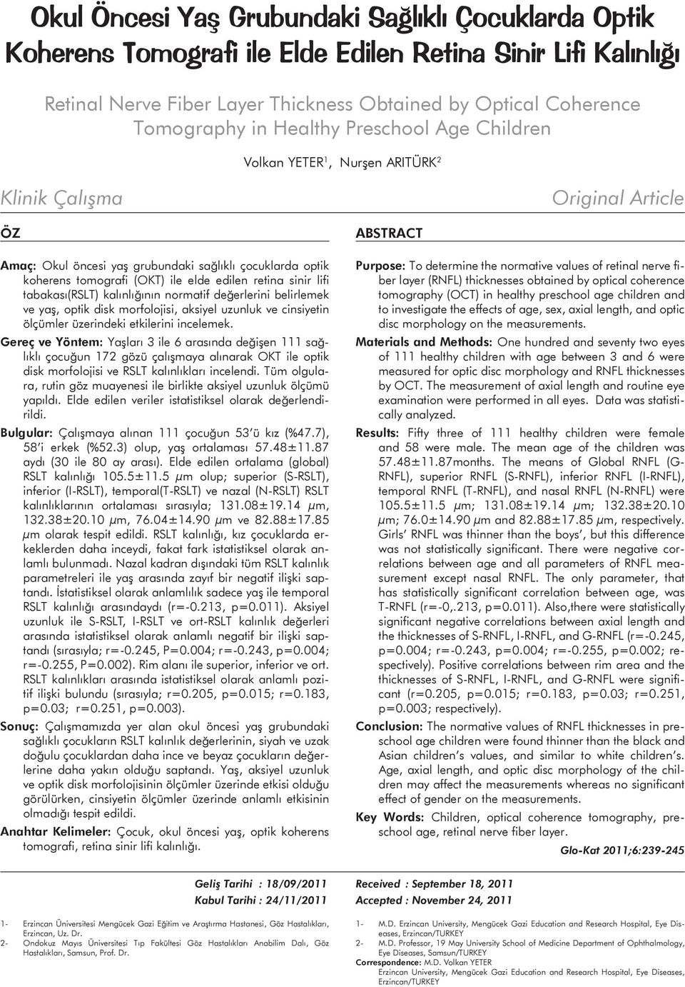 retina sinir lifi tabakası(rslt) kalınlığının normatif değerlerini belirlemek ve yaş, optik disk morfolojisi, aksiyel uzunluk ve cinsiyetin ölçümler üzerindeki etkilerini incelemek.