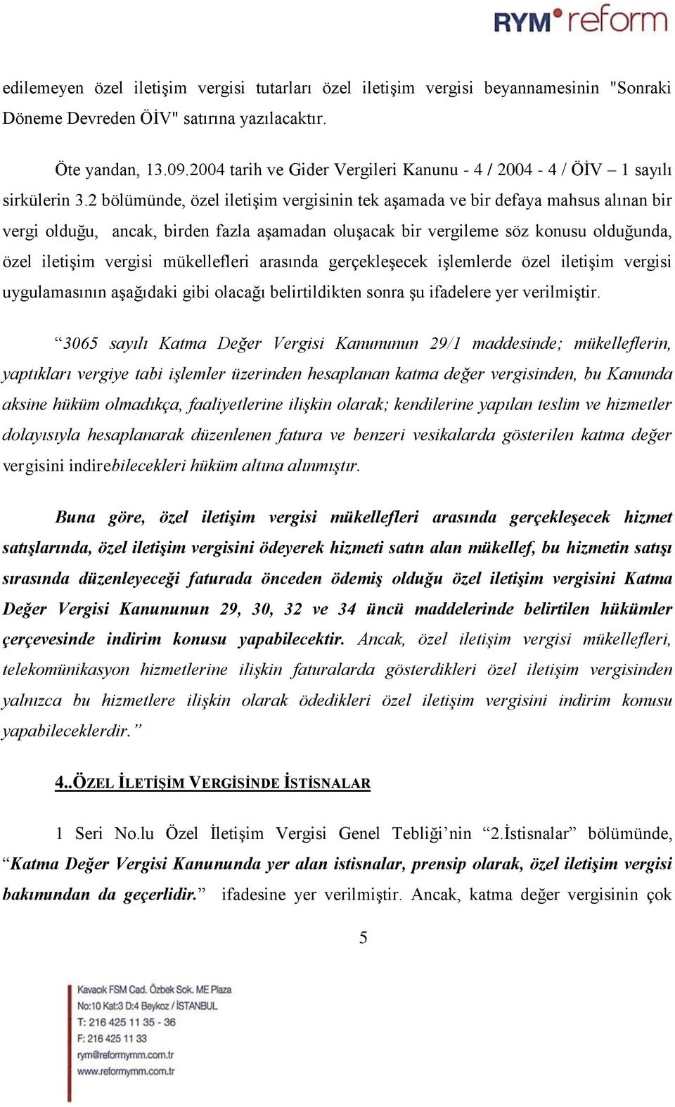 2 bölümünde, özel iletişim vergisinin tek aşamada ve bir defaya mahsus alınan bir vergi olduğu, ancak, birden fazla aşamadan oluşacak bir vergileme söz konusu olduğunda, özel iletişim vergisi