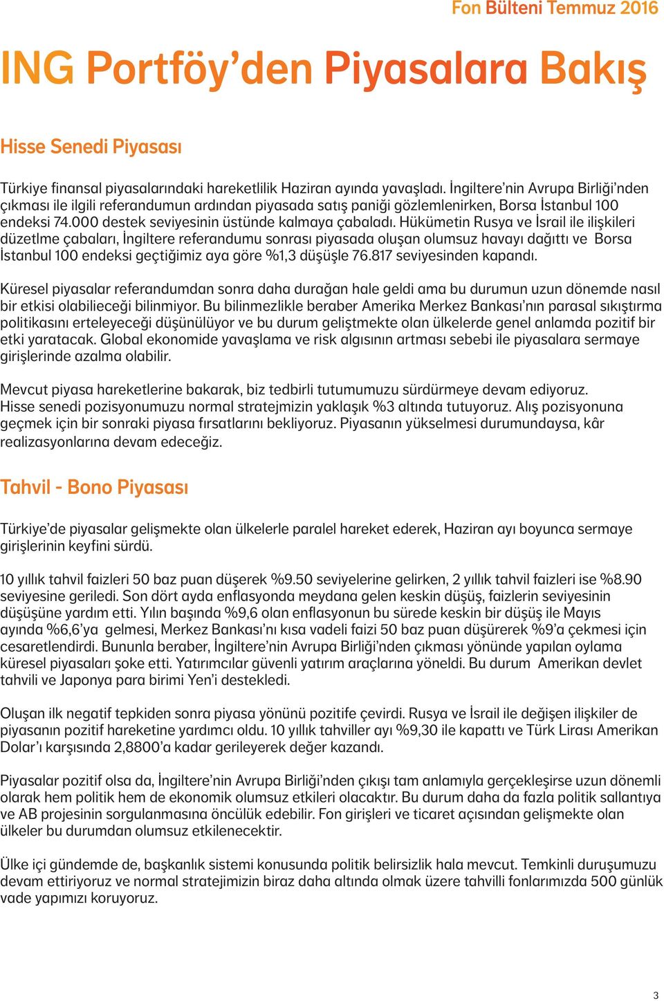 Hükümetin Rusya ve İsrail ile ilişkileri düzetlme çabaları, İngiltere referandumu sonrası piyasada oluşan olumsuz havayı dağıttı ve Borsa İstanbul 1 endeksi geçtiğimiz aya göre 1,3 düşüşle 76.