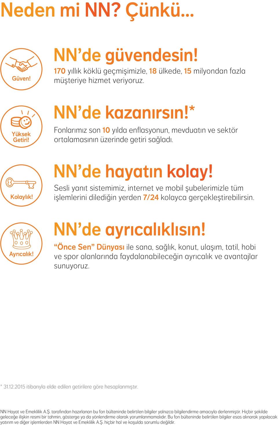 Sesli yanıt sistemimiz, internet ve mobil şubelerimizle tüm işlemlerini dilediğin yerden 7/24 kolayca gerçekleştirebilirsin. Ayrıcalık! NN de ayrıcalıklısın!