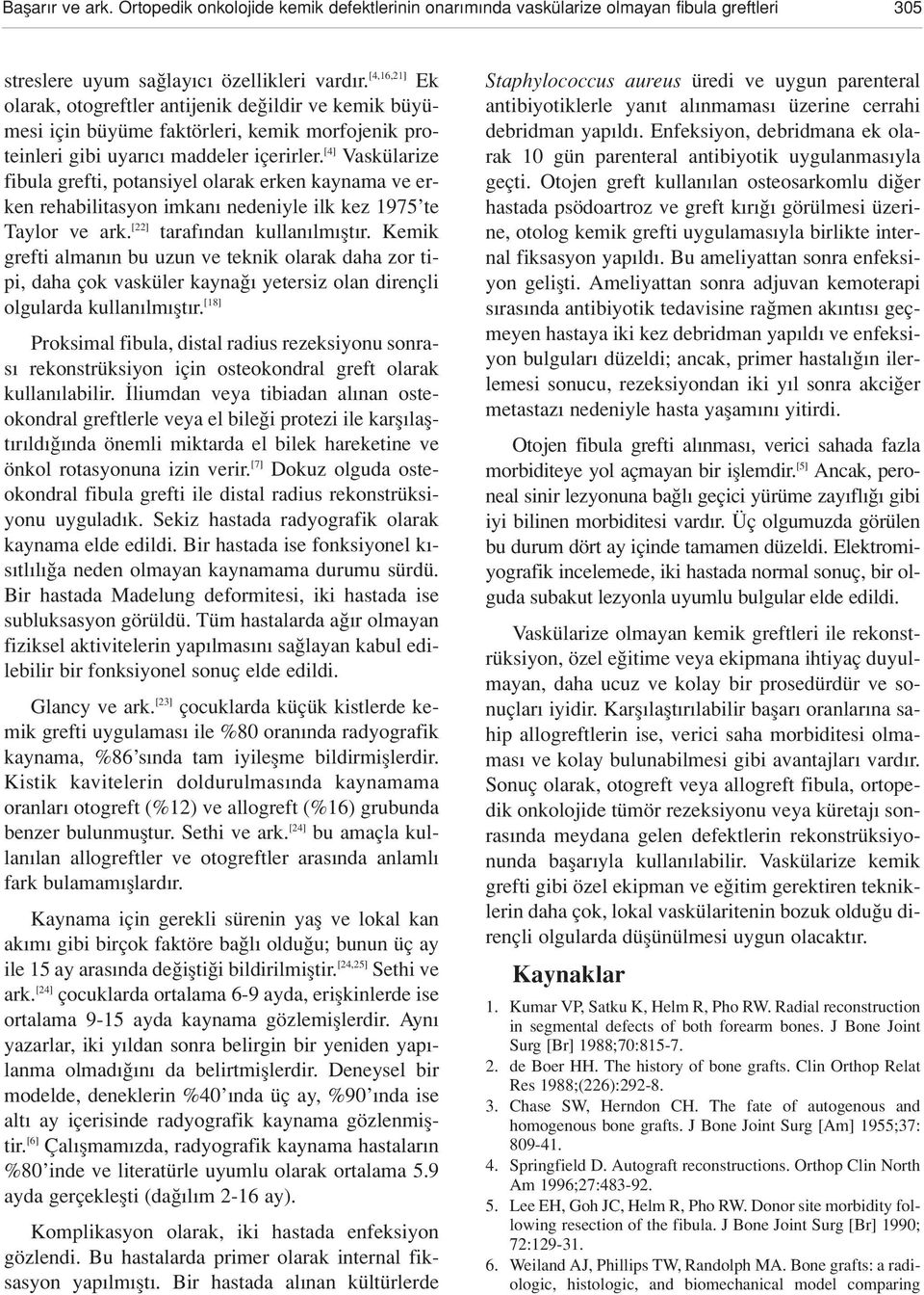 [4] Vaskülarize fibula grefti, potansiyel olarak erken kaynama ve erken rehabilitasyon imkan nedeniyle ilk kez 1975 te Taylor ve ark. [22] taraf ndan kullan lm flt r.