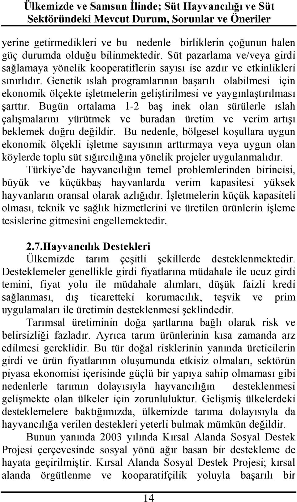 Genetik ıslah programlarının başarılı olabilmesi için ekonomik ölçekte işletmelerin geliştirilmesi ve yaygınlaştırılması şarttır.