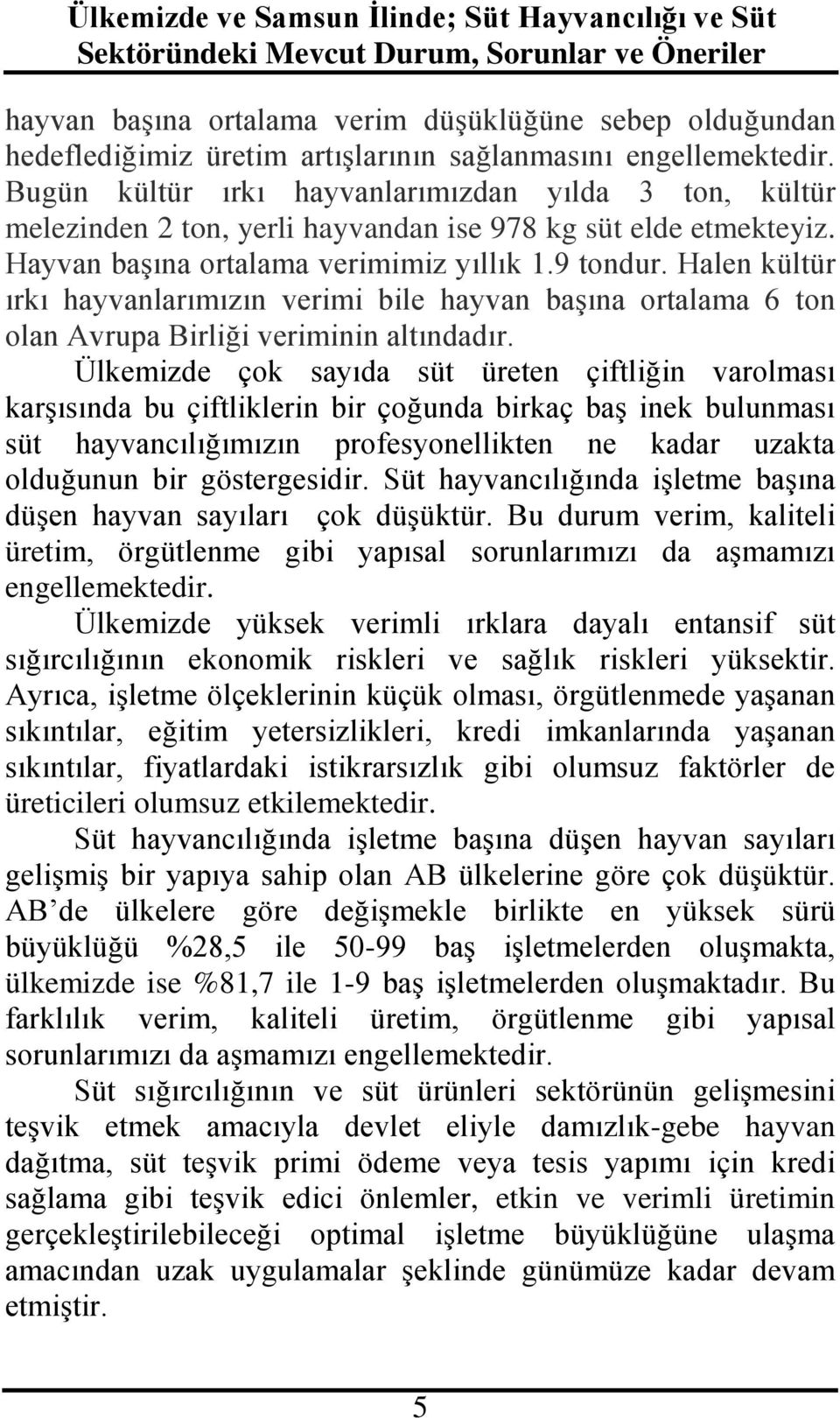 Halen kültür ırkı hayvanlarımızın verimi bile hayvan başına ortalama 6 ton olan Avrupa Birliği veriminin altındadır.