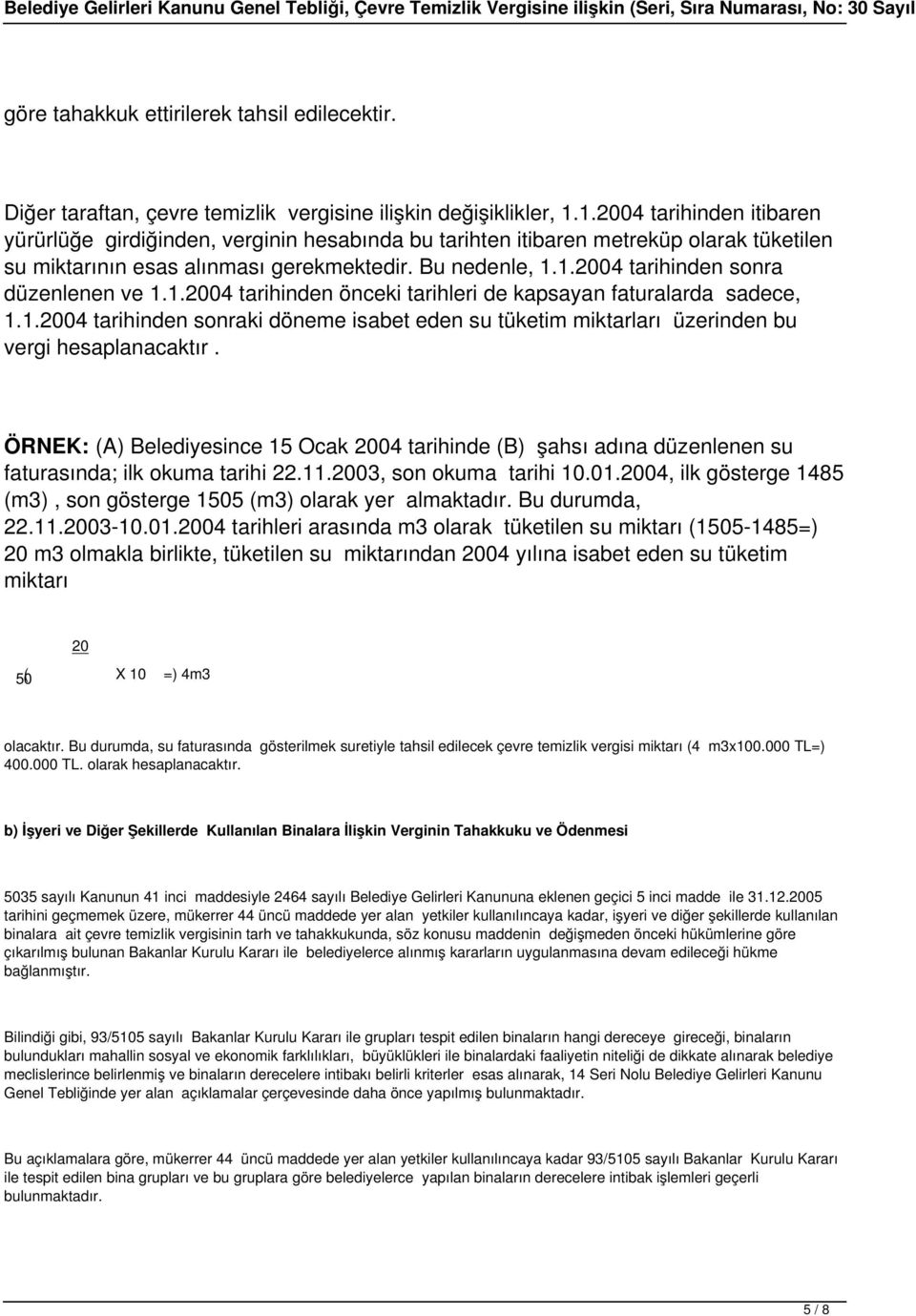 1.2004 tarihinden itibaren yürürlüğe girdiğinden, verginin hesabında bu tarihten itibaren metreküp olarak tüketilen su miktarının esas alınması gerekmektedir. Bu nedenle, 1.1.2004 tarihinden sonra düzenlenen ve 1.