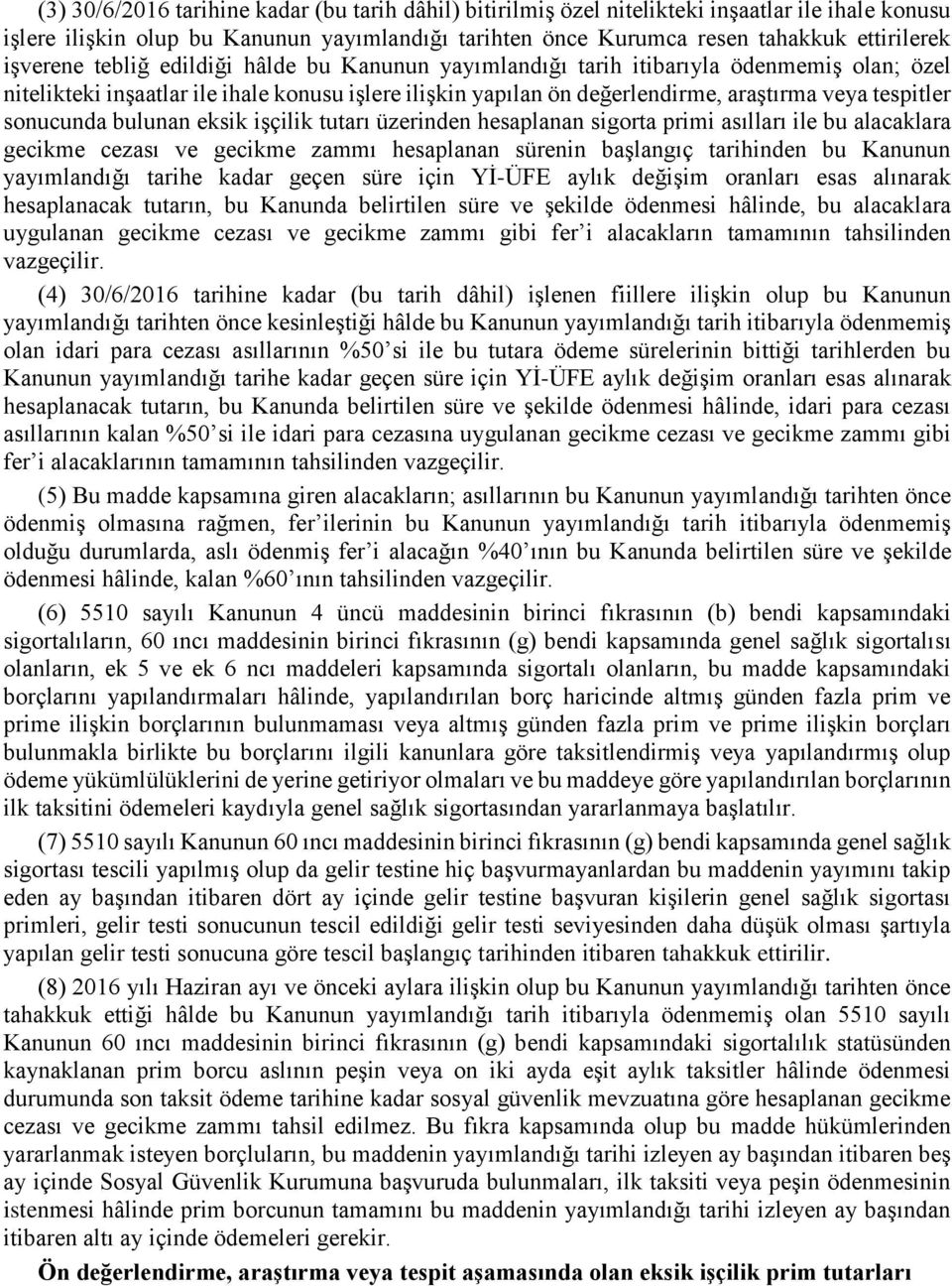 sonucunda bulunan eksik işçilik tutarı üzerinden hesaplanan sigorta primi asılları ile bu alacaklara gecikme cezası ve gecikme zammı hesaplanan sürenin başlangıç tarihinden bu Kanunun yayımlandığı