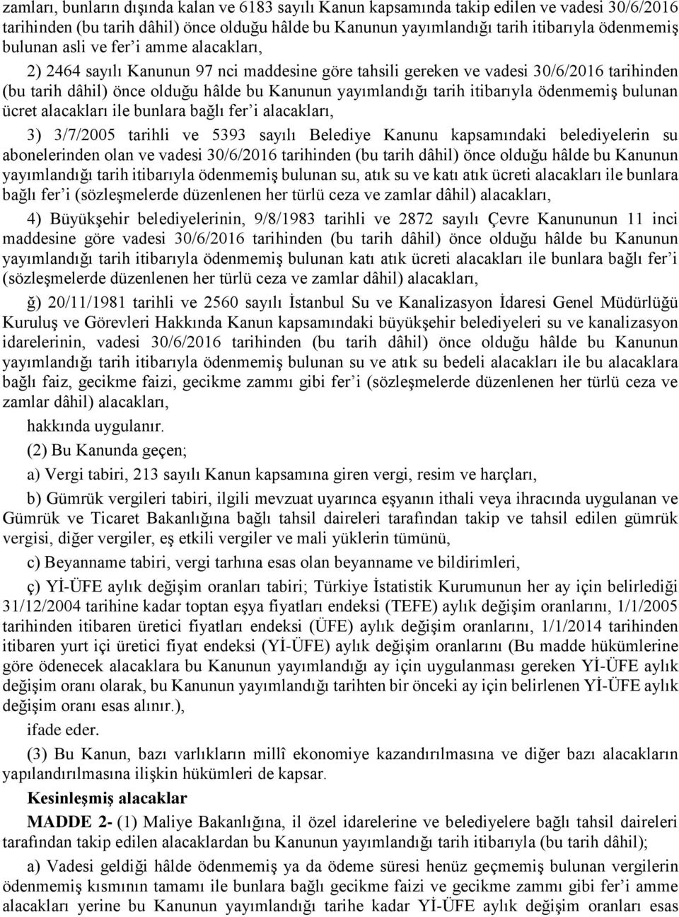 itibarıyla ödenmemiş bulunan ücret alacakları ile bunlara bağlı fer i alacakları, 3) 3/7/2005 tarihli ve 5393 sayılı Belediye Kanunu kapsamındaki belediyelerin su abonelerinden olan ve vadesi