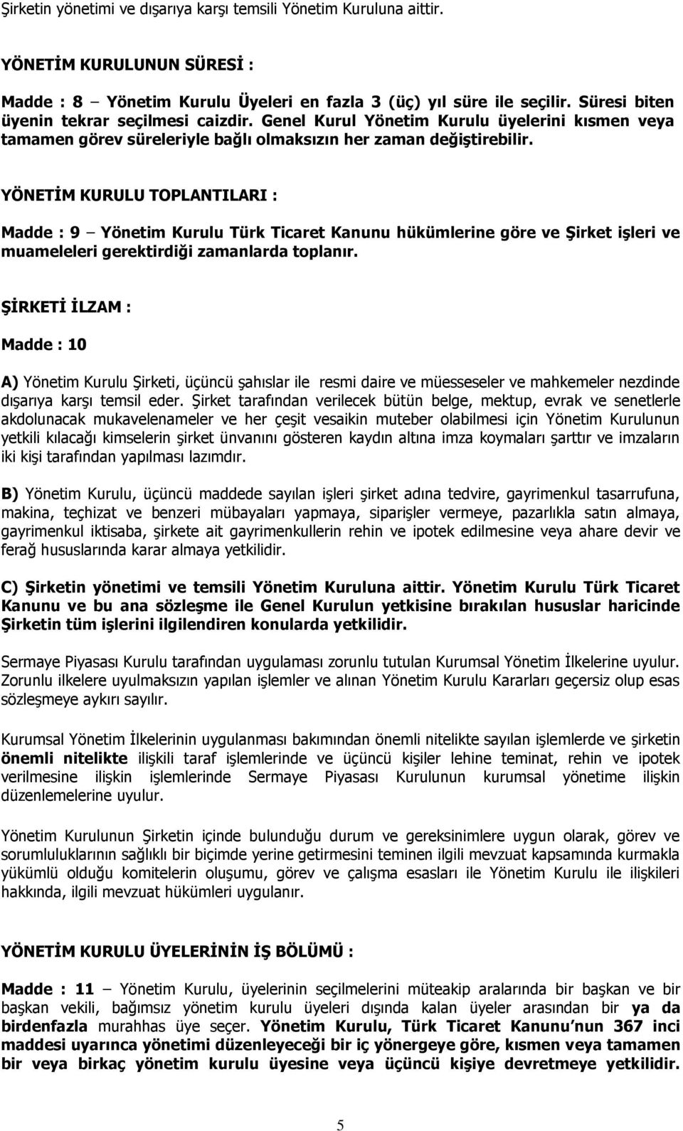 YÖNETİM KURULU TOPLANTILARI : Madde : 9 Yönetim Kurulu Türk Ticaret Kanunu hükümlerine göre ve Şirket işleri ve muameleleri gerektirdiği zamanlarda toplanır.