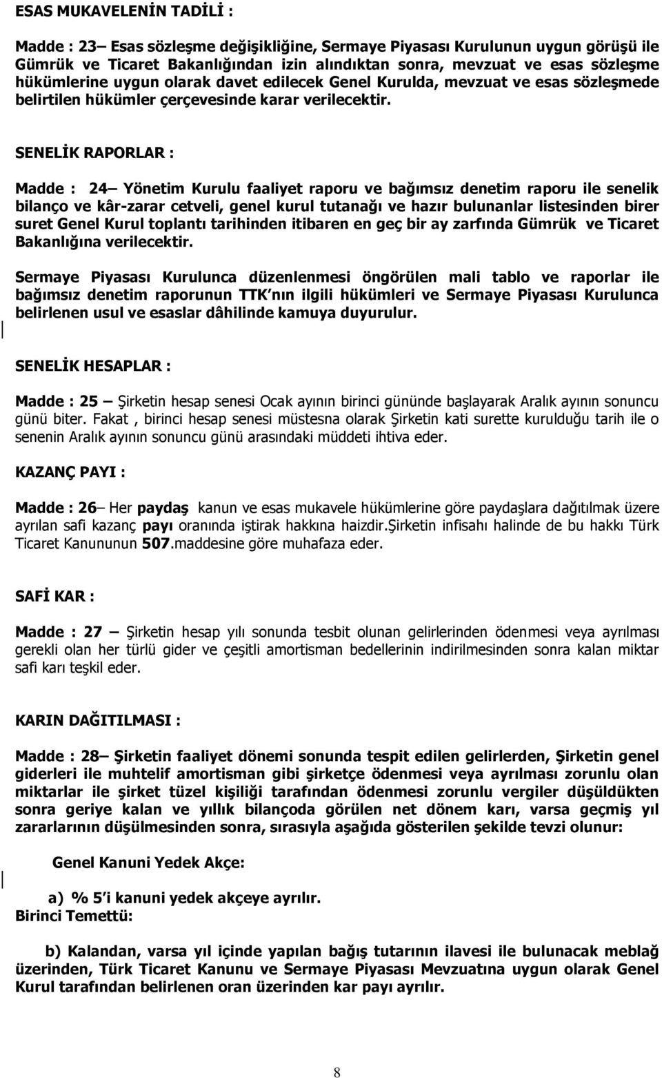 SENELİK RAPORLAR : Madde : 24 Yönetim Kurulu faaliyet raporu ve bağımsız denetim raporu ile senelik bilanço ve kâr-zarar cetveli, genel kurul tutanağı ve hazır bulunanlar listesinden birer suret