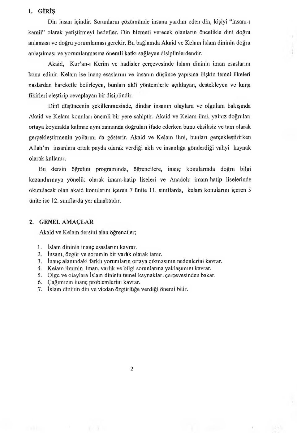 Bu bağlamda Akaid ve Kelam İslam dininin doğru anlaşılması ve yorumlanmasına önemli katkı sağlayan disiplinlerdendir.