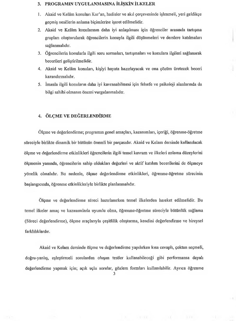 Öğrencilerin konularla ilgili soru sormaları, tartışmaları ve konulara ilgileri sağlanarak becerileri geliştirilmelidir. 4.