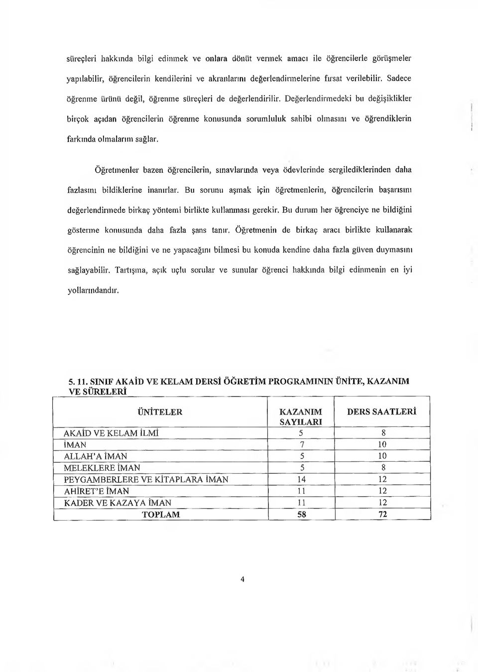 Değerlendirmedeki bıı değişiklikler birçok açıdan öğrencilerin öğrenme konusunda sorumluluk sahibi olmasını ve öğrendiklerin farkında olmalarım sağlar.