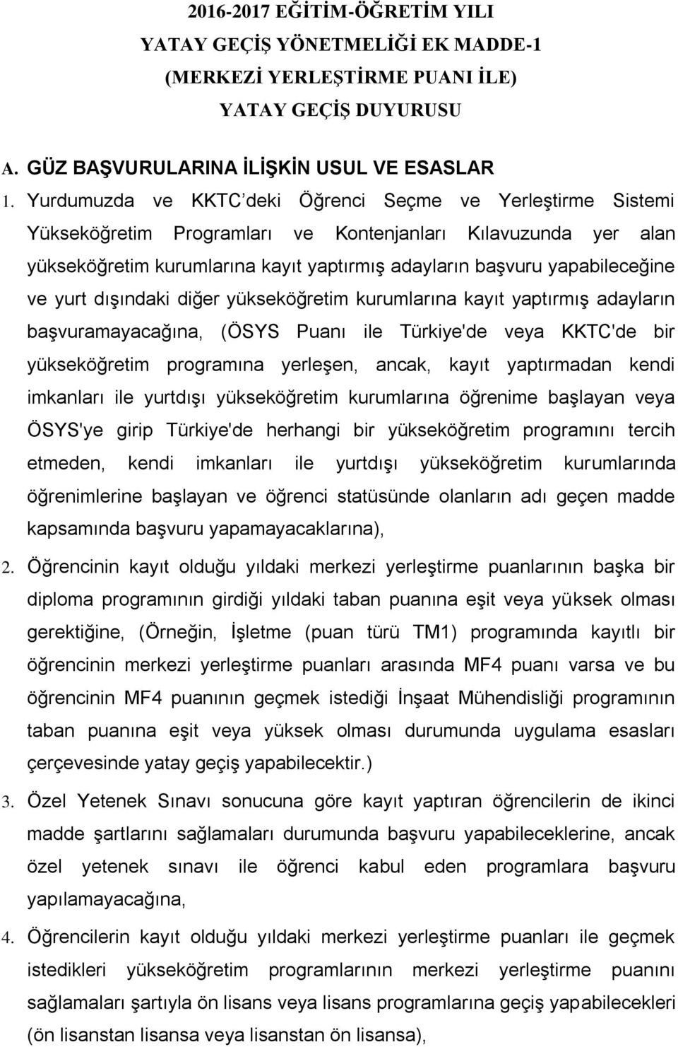 ve yurt dışındaki diğer yükseköğretim kurumlarına kayıt yaptırmış adayların başvuramayacağına, (ÖSYS Puanı ile Türkiye'de veya KKTC'de bir yükseköğretim programına yerleşen, ancak, kayıt yaptırmadan