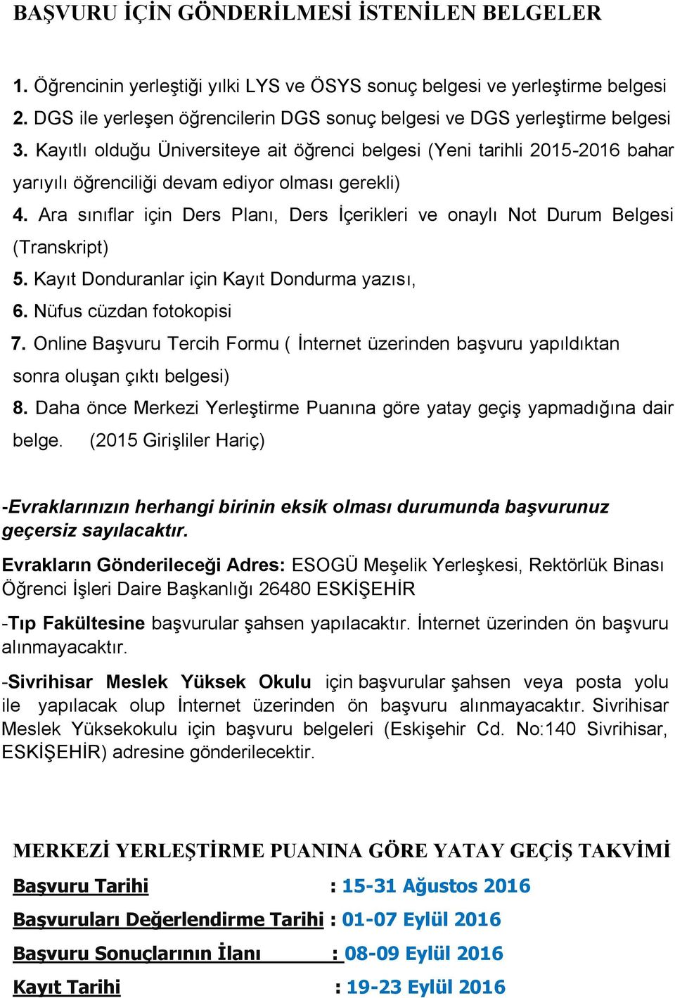 Kayıtlı olduğu Üniversiteye ait öğrenci belgesi (Yeni tarihli 2015-2016 bahar yarıyılı öğrenciliği devam ediyor olması gerekli) 4.