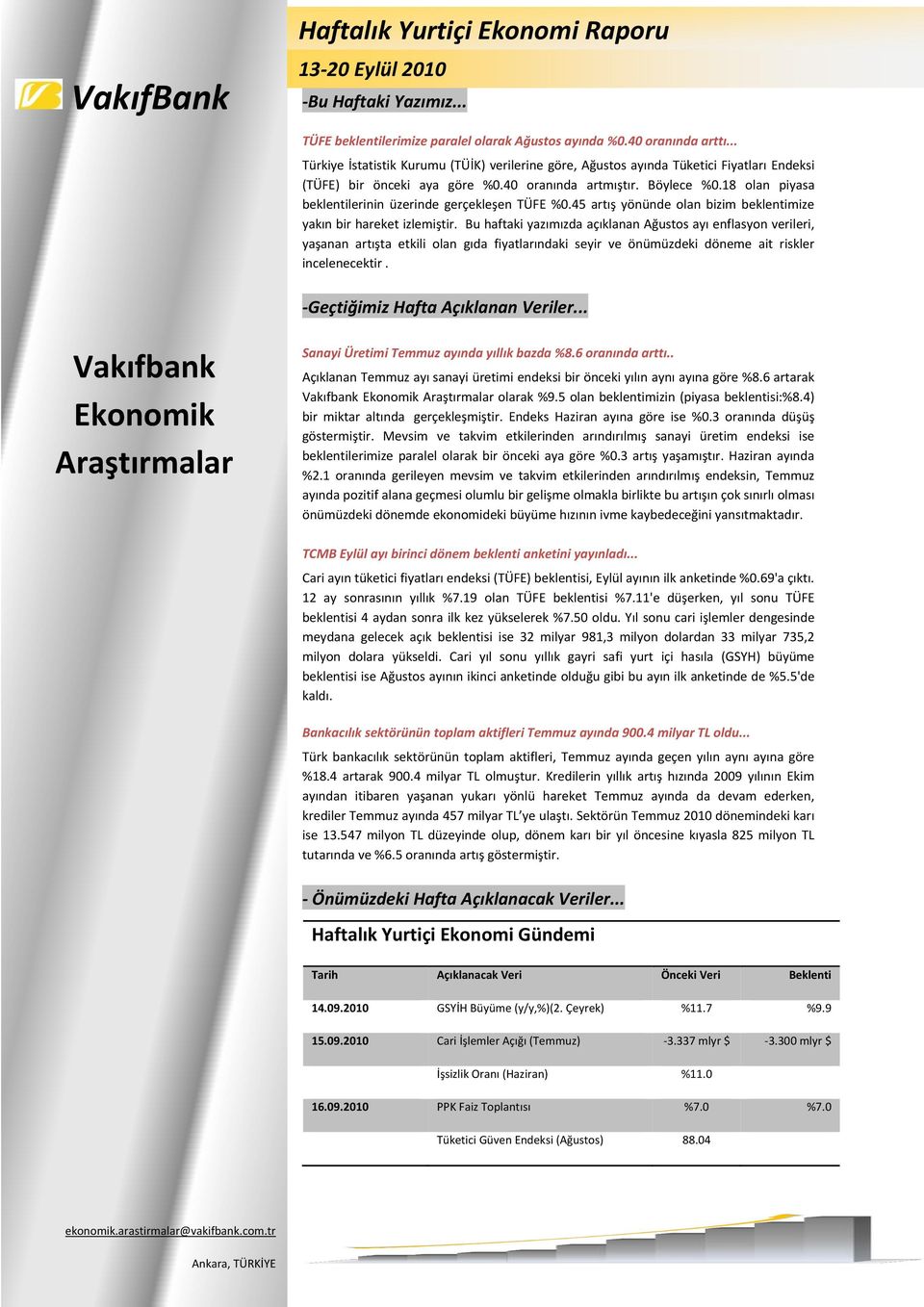 18 olan piyasa beklentilerinin üzerinde gerçekleşen TÜFE %.4 artış yönünde olan bizim beklentimize yakın bir hareket izlemiştir.