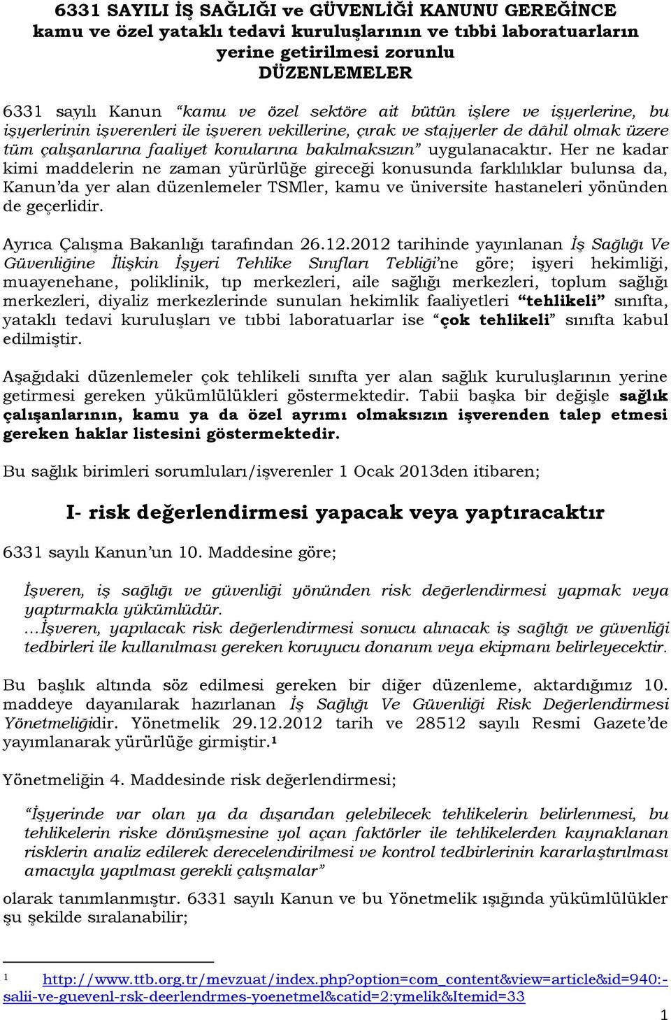 Her ne kadar kimi maddelerin ne zaman yürürlüğe gireceği konusunda farklılıklar bulunsa da, Kanun da yer alan düzenlemeler TSMler, kamu ve üniversite hastaneleri yönünden de geçerlidir.