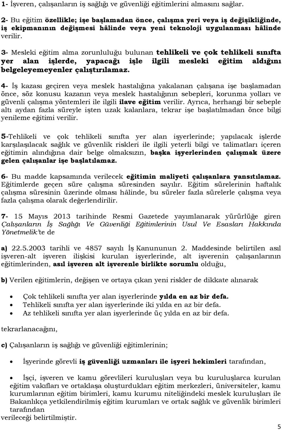 3- Mesleki eğitim alma zorunluluğu bulunan tehlikeli ve çok tehlikeli sınıfta yer alan işlerde, yapacağı işle ilgili mesleki eğitim aldığını belgeleyemeyenler çalıştırılamaz.