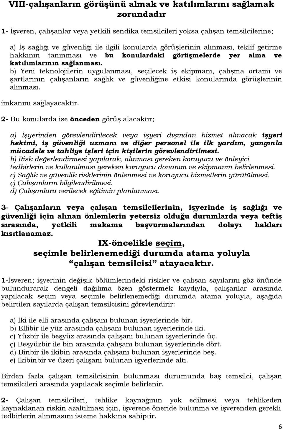 b) Yeni teknolojilerin uygulanması, seçilecek iş ekipmanı, çalışma ortamı ve şartlarının çalışanların sağlık ve güvenliğine etkisi konularında görüşlerinin alınması. imkanını sağlayacaktır.