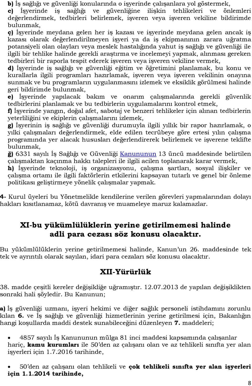 potansiyeli olan olayları veya meslek hastalığında yahut iş sağlığı ve güvenliği ile ilgili bir tehlike halinde gerekli araştırma ve incelemeyi yapmak, alınması gereken tedbirleri bir raporla tespit