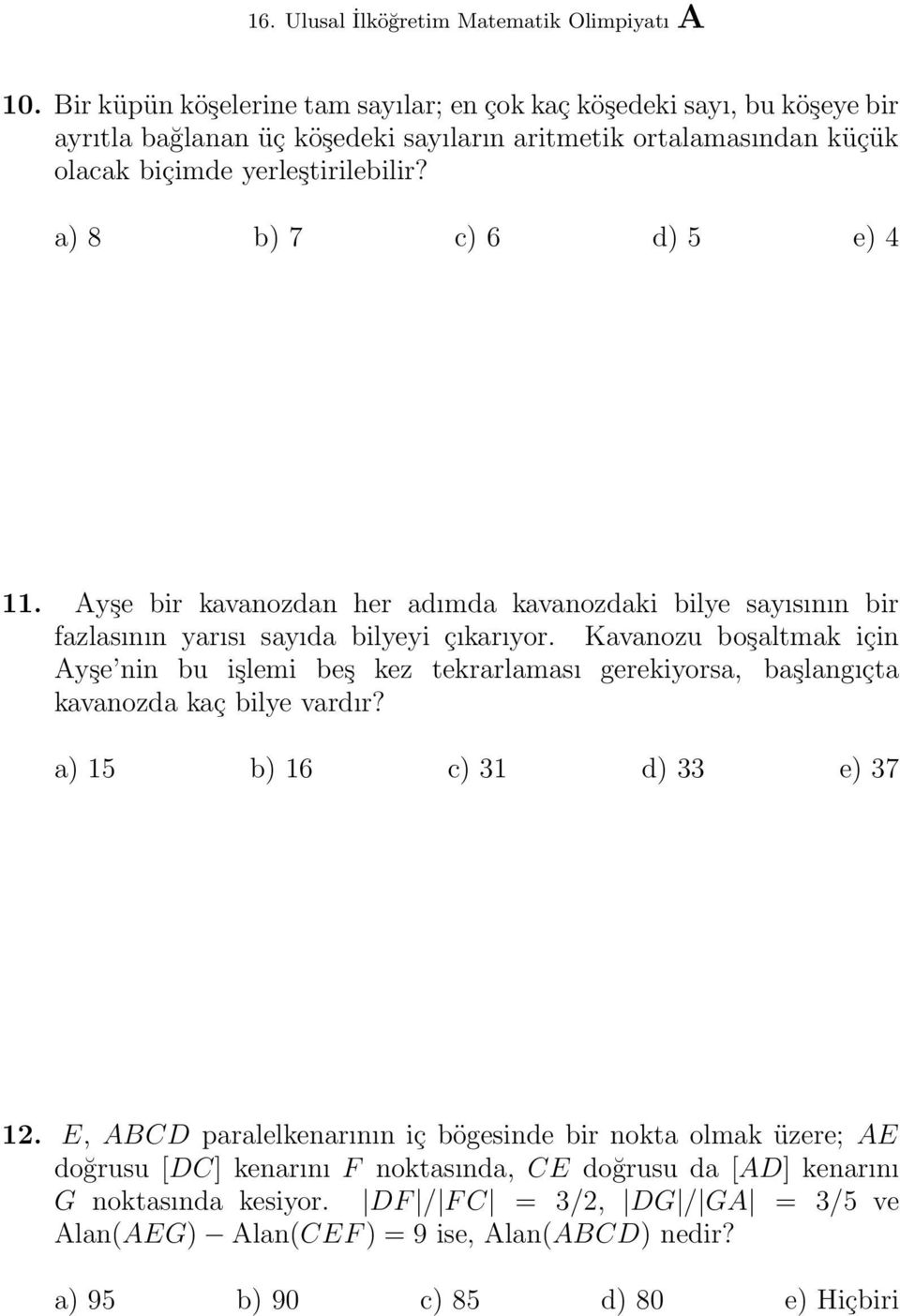 Kavanozu boşaltmak için Ayşe nin bu işlemi beş kez tekrarlaması gerekiyorsa, başlangıçta kavanozda kaç bilye vardır? a) 15 b) 16 c) 31 d) 33 e) 37 12.