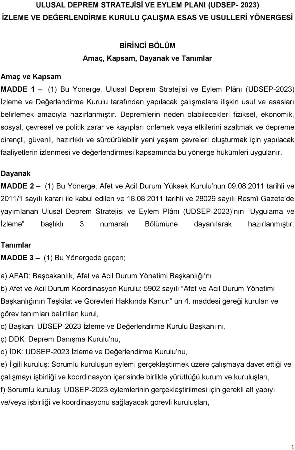 Depremlerin neden olabilecekleri fiziksel, ekonomik, sosyal, çevresel ve politik zarar ve kayıpları önlemek veya etkilerini azaltmak ve depreme dirençli, güvenli, hazırlıklı ve sürdürülebilir yeni