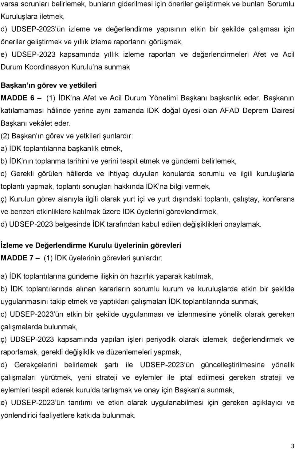 yetkileri MADDE 6 (1) İDK na Afet ve Acil Durum Yönetimi Başkanı başkanlık eder. Başkanın katılamaması hâlinde yerine aynı zamanda İDK doğal üyesi olan AFAD Deprem Dairesi Başkanı vekâlet eder.