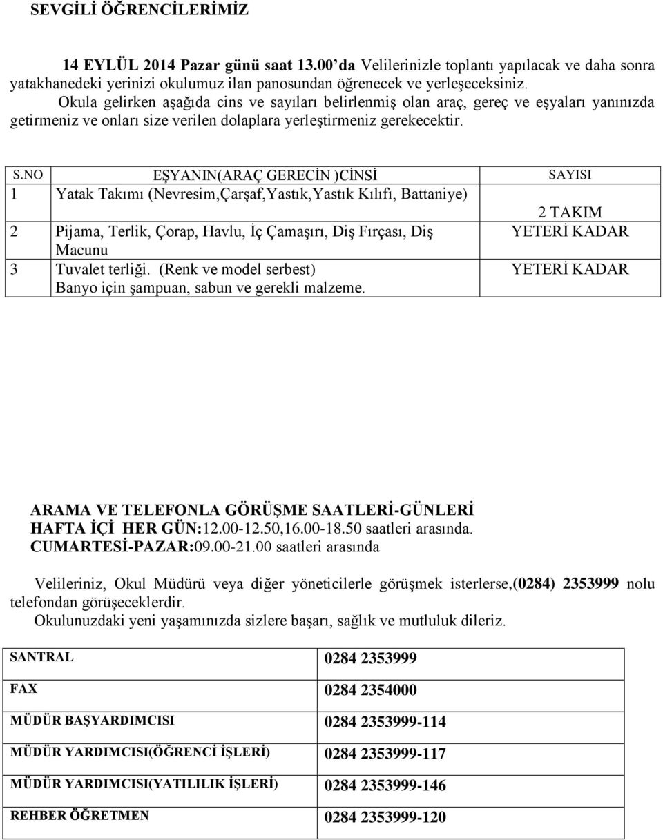 NO EŞYANIN(ARAÇ GERECİN )CİNSİ SAYISI 1 Yatak Takımı (Nevresim,Çarşaf,Yastık,Yastık Kılıfı, Battaniye) 2 TAKIM 2 Pijama, Terlik, Çorap, Havlu, İç Çamaşırı, Diş Fırçası, Diş YETERİ KADAR Macunu 3