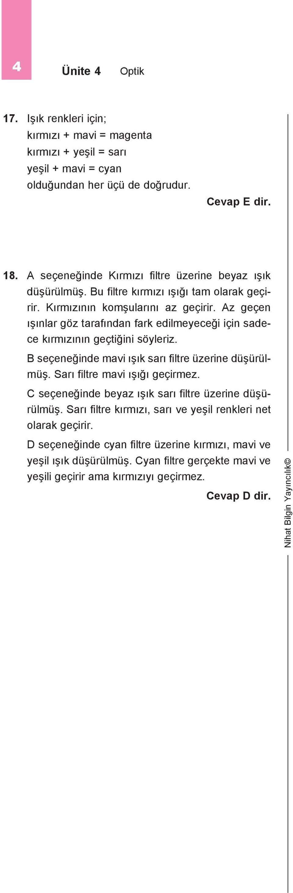 Az geçen ışınlar göz tarafından fark edilmeyeceği için sadece kırmızının geçtiğini söyleriz. B seçeneğinde mavi ışık sarı filtre üzerine düşürülmüş. Sarı filtre mavi ışığı geçirmez.