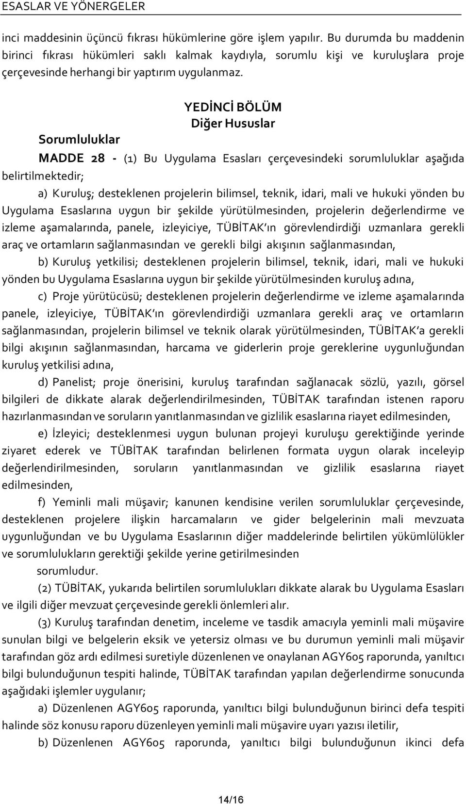 YEDİNCİ BÖLÜM Diğer Hususlar Sorumluluklar MADDE 28 - (1) Bu Uygulama Esasları çerçevesindeki sorumluluklar aşağıda belirtilmektedir; a) Kuruluş; desteklenen projelerin bilimsel, teknik, idari, mali