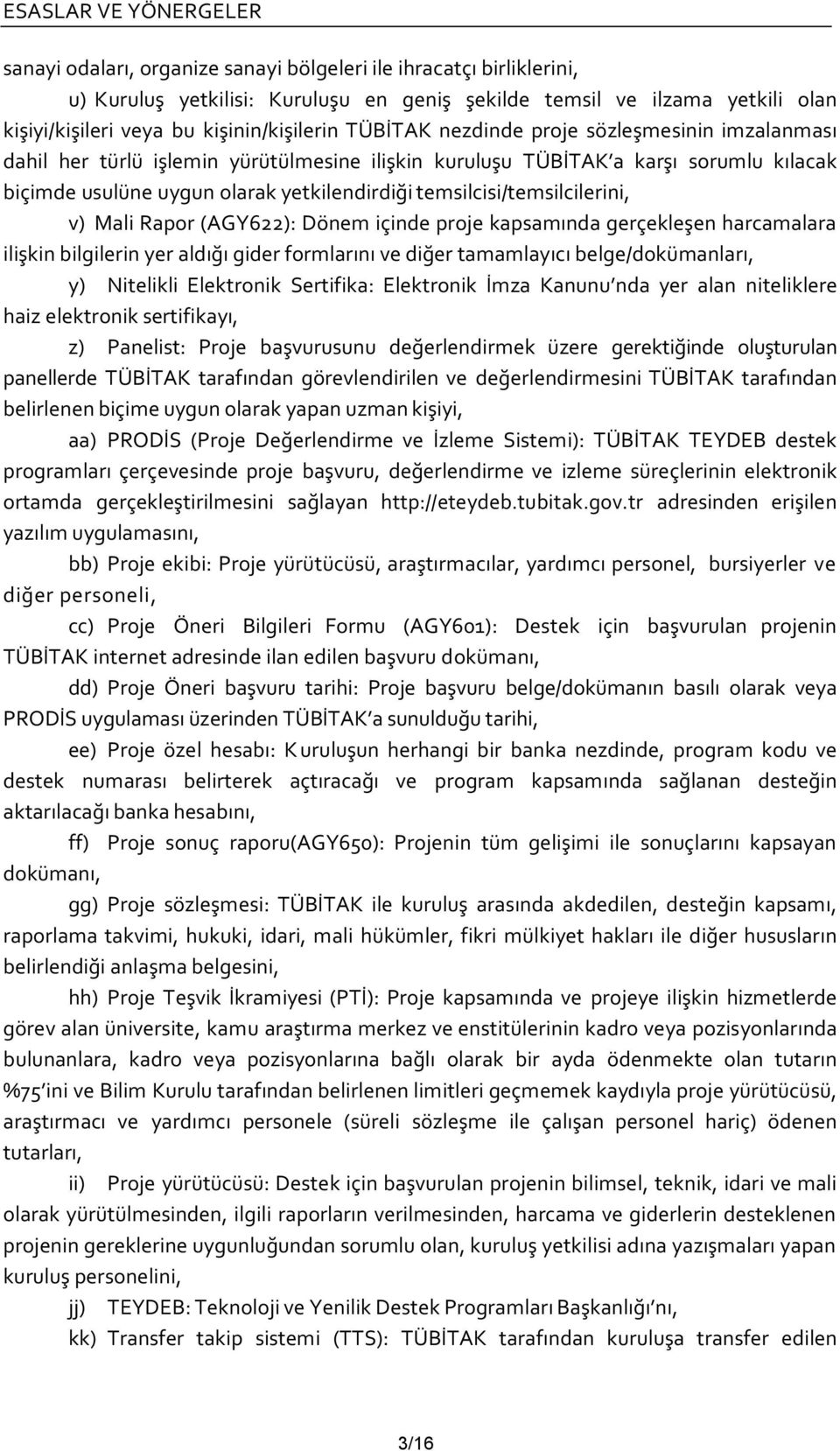 v) Mali Rapor (AGY622): Dönem içinde proje kapsamında gerçekleşen harcamalara ilişkin bilgilerin yer aldığı gider formlarını ve diğer tamamlayıcı belge/dokümanları, y) Nitelikli Elektronik Sertifika: