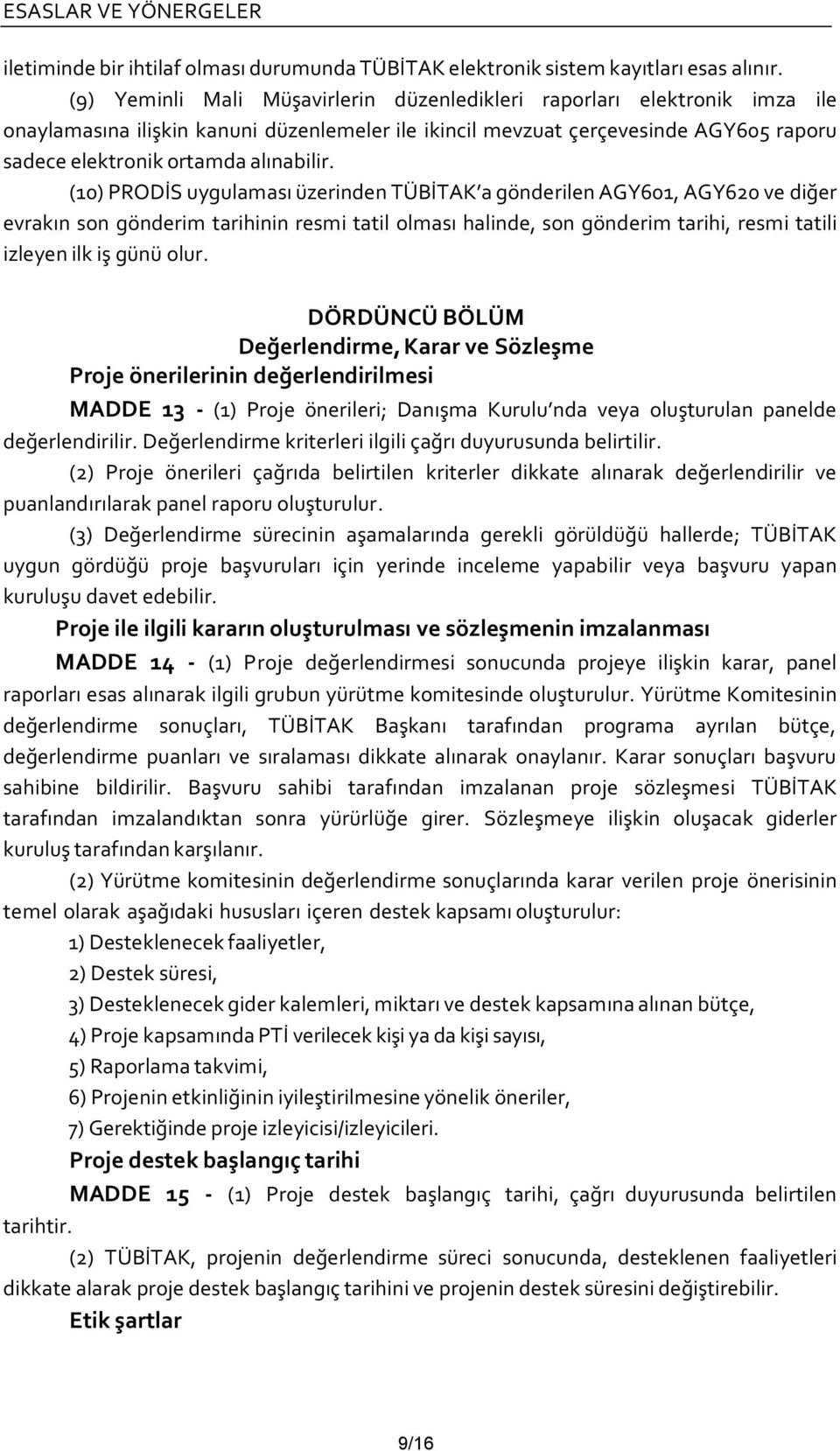 (10) PRODİS uygulaması üzerinden TÜBİTAK a gönderilen AGY601, AGY620 ve diğer evrakın son gönderim tarihinin resmi tatil olması halinde, son gönderim tarihi, resmi tatili izleyen ilk iş günü olur.