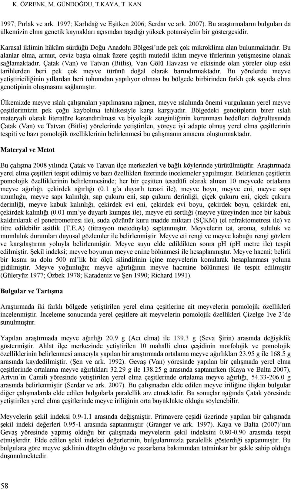 Karasal iklimin hüküm sürdüğü Doğu Anadolu Bölgesi nde pek çok mikroklima alan bulunmaktadır.